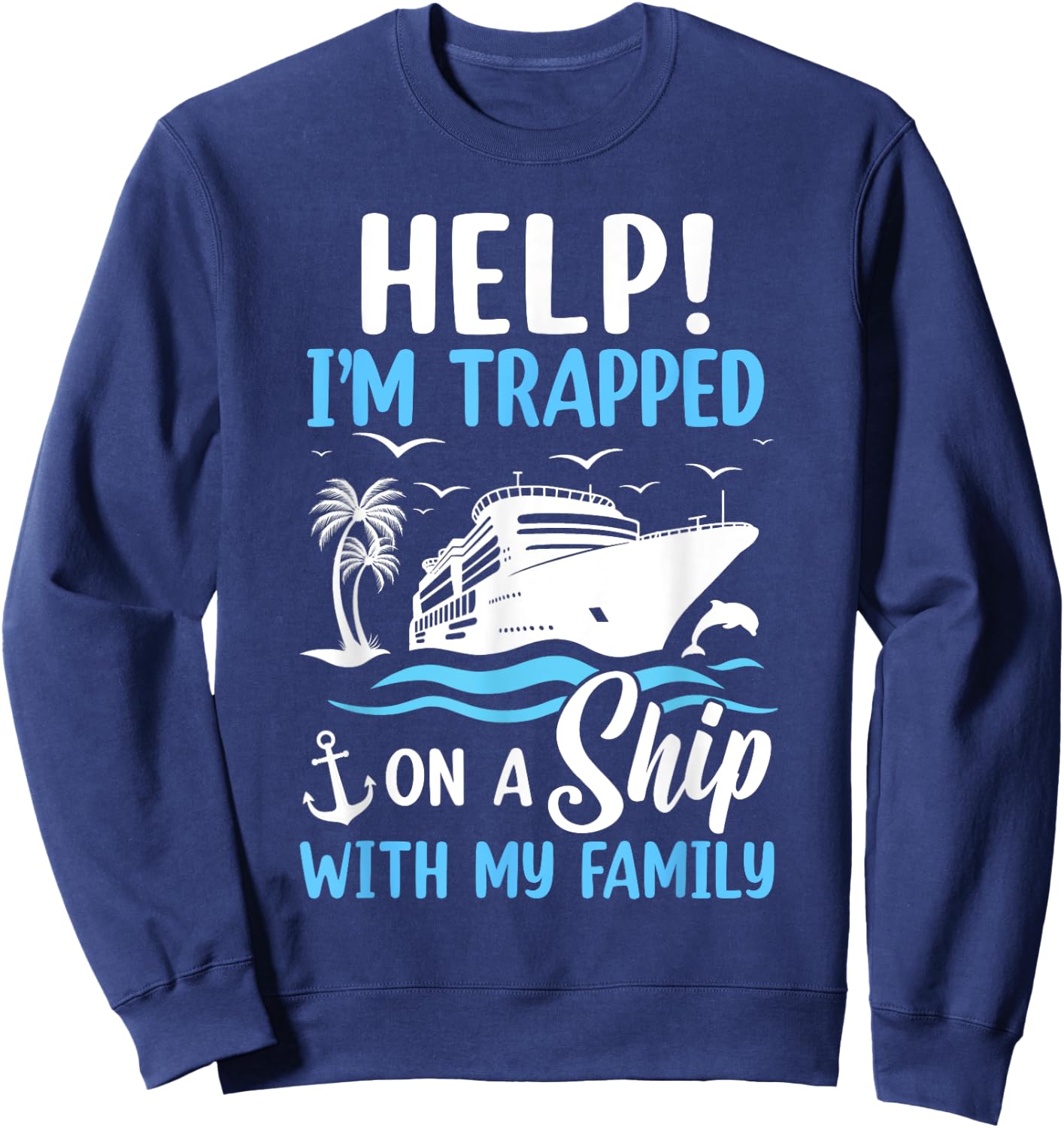 Help I'm Trapped On A Ship With My Family Vacation Cruise Sweatshirt - Sweatshirt | Navy