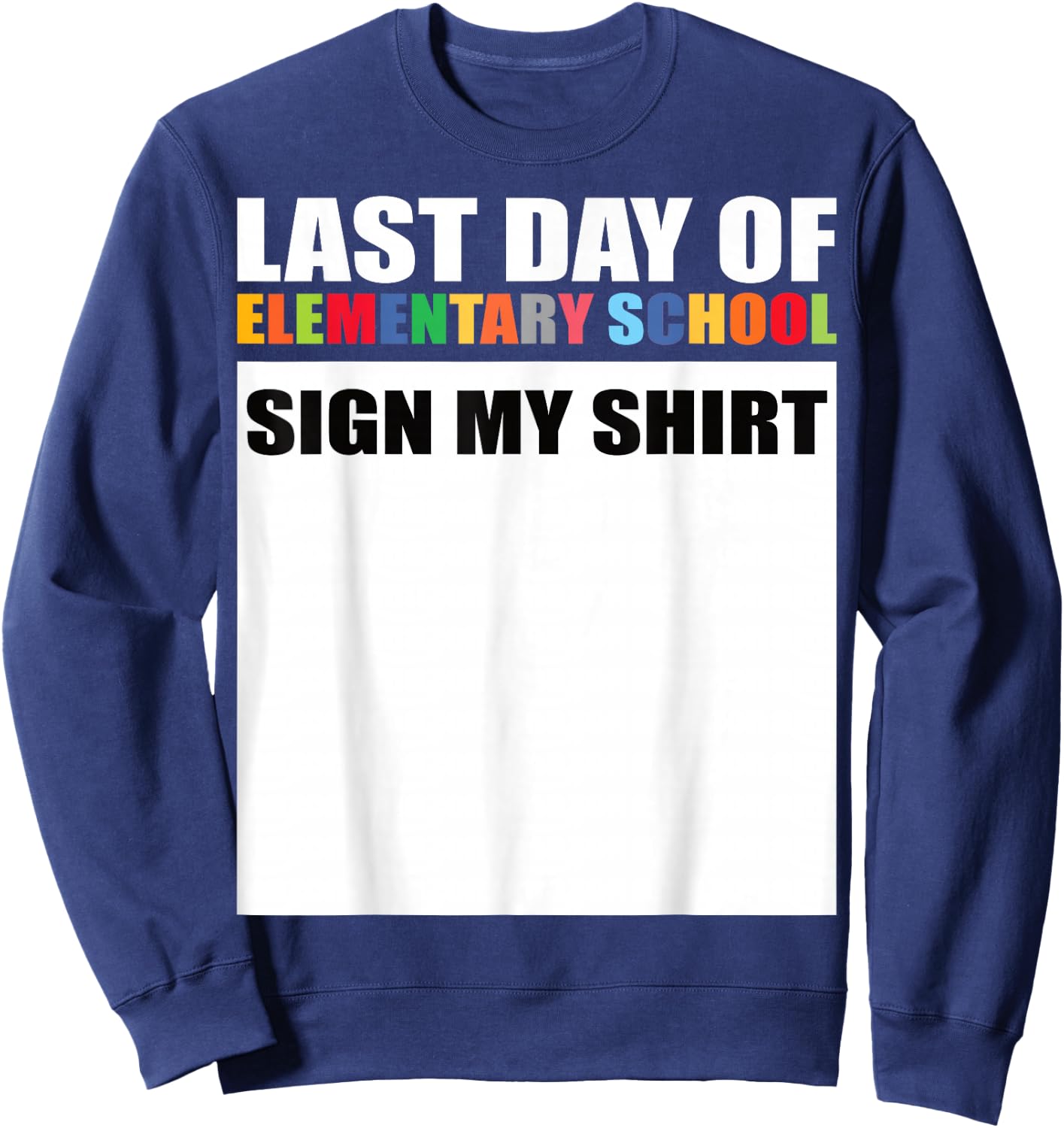 Last Day of Elementary School Sign My Shirt Sweatshirt - Sweatshirt | Navy