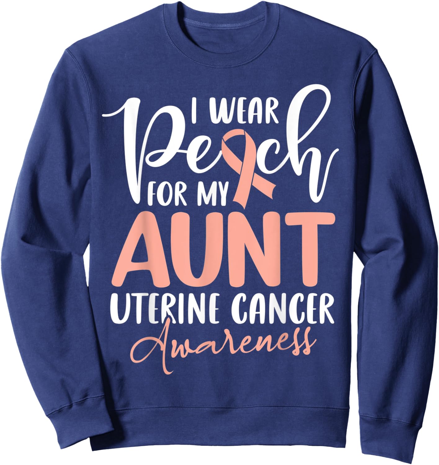 I Wear Peach For My Aunt Uterine Cancer Awareness Sweatshirt - Sweatshirt | Navy