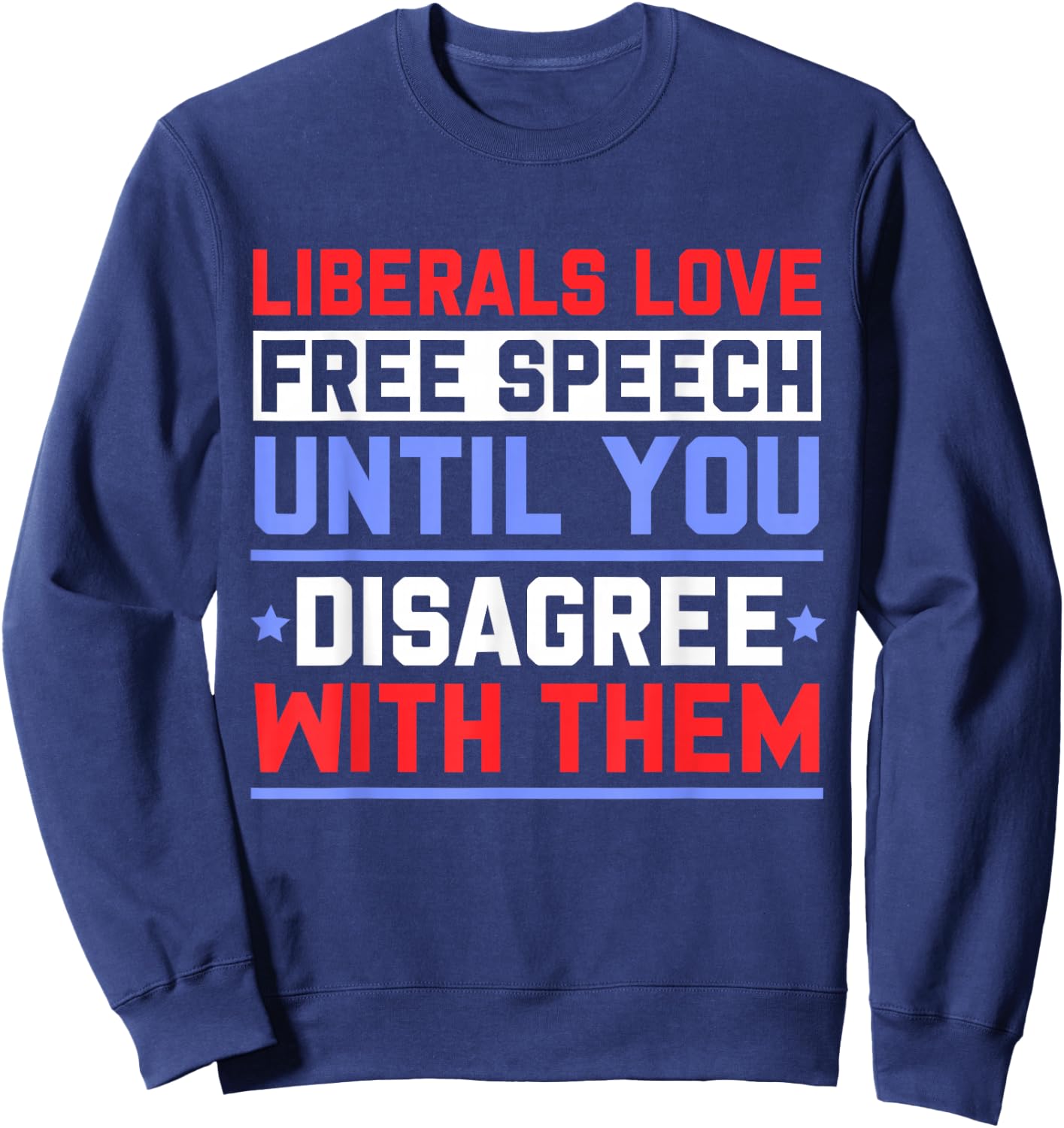 Liberals Love Free Speech Until You Disagree with Them Sweatshirt - Sweatshirt | Navy