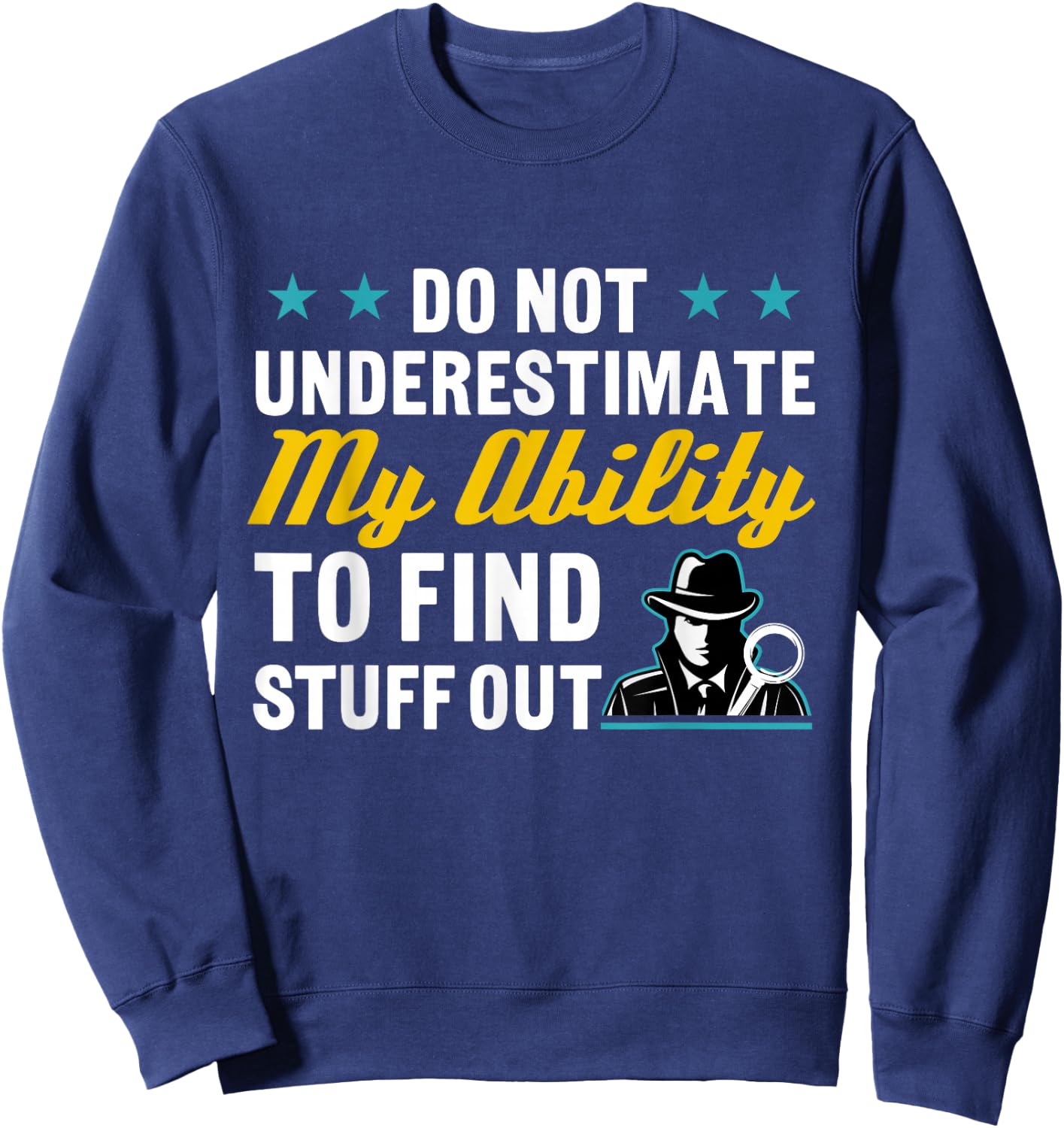 Do Not Underestimate My Ability To Find Stuff Out Sweatshirt - Sweatshirt | Navy