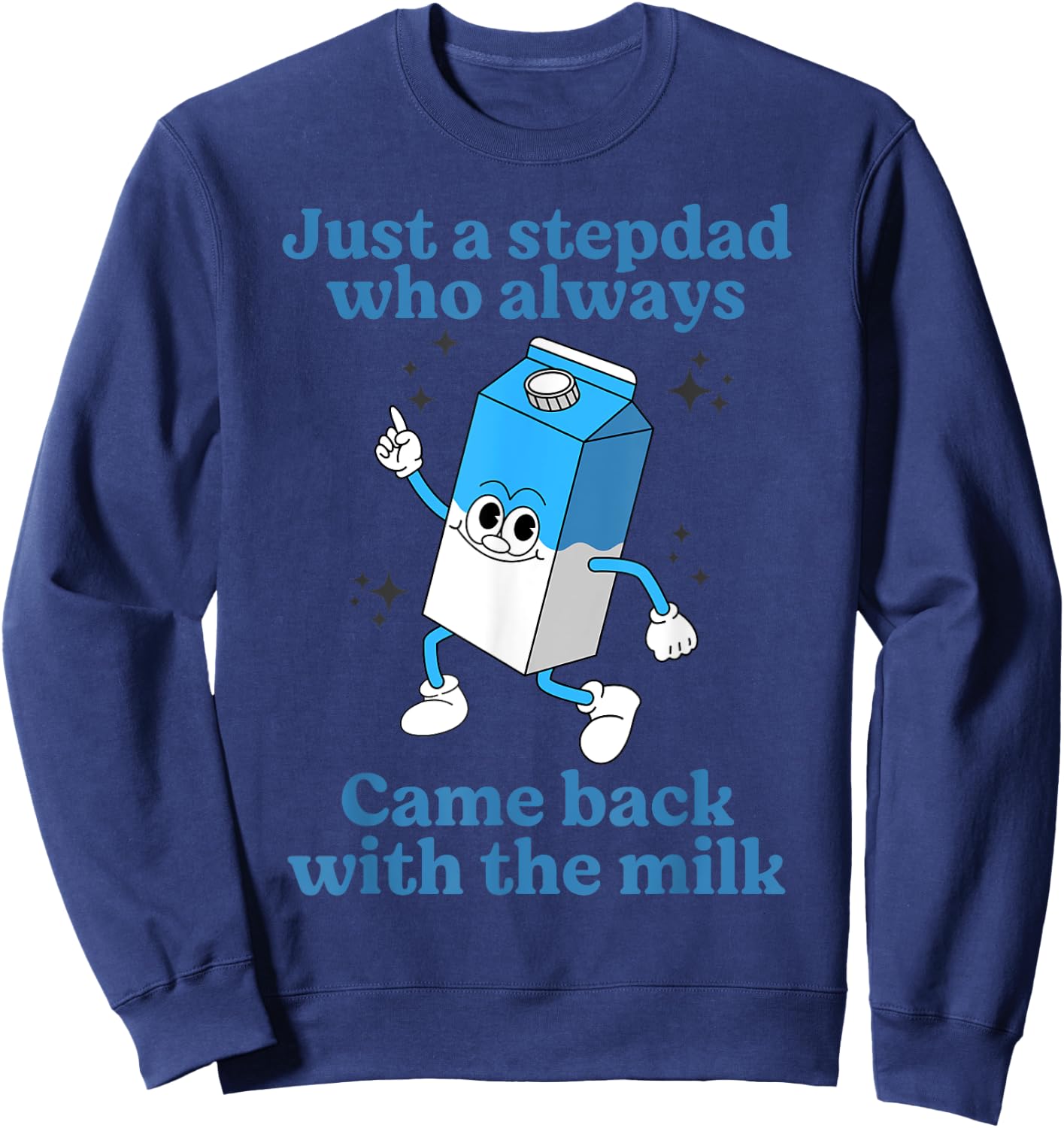 Just A Stepdad Who Always Came Back With The Milk Father Day Sweatshirt - Sweatshirt | Navy
