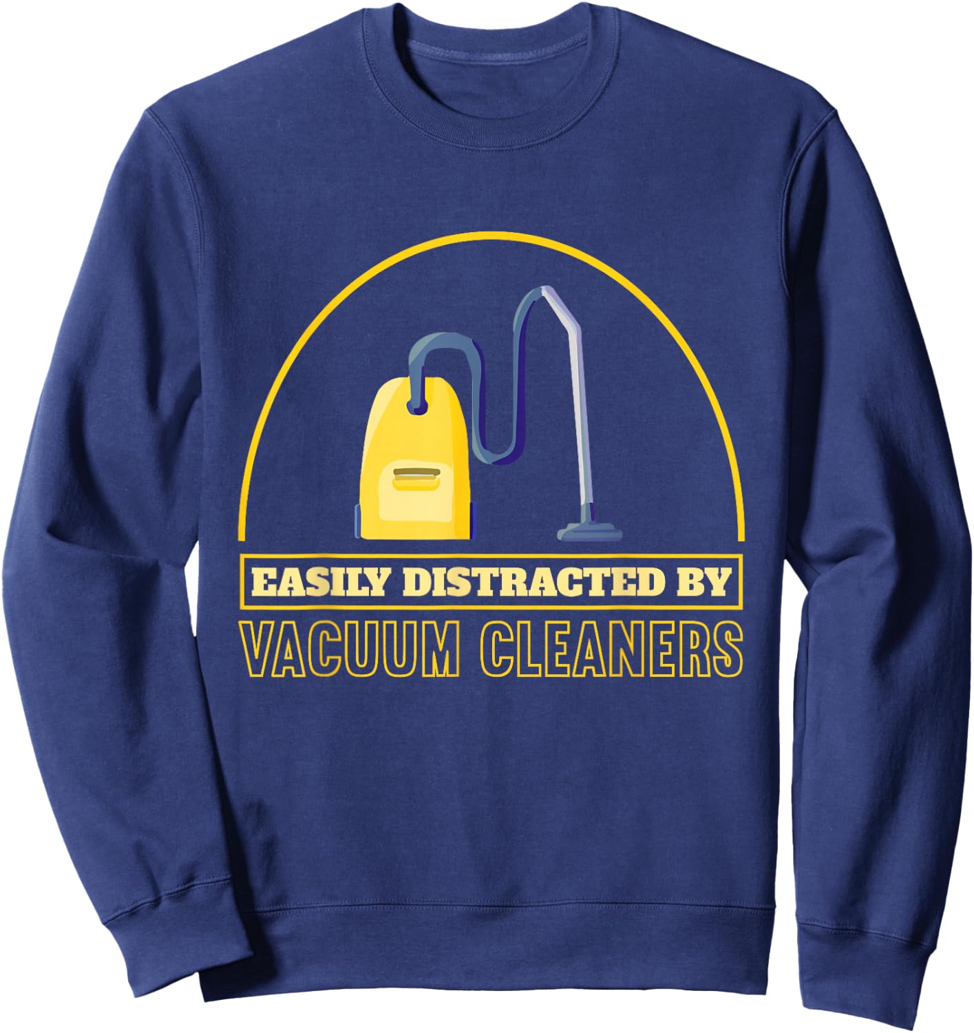 Funny Vacuum Cleaner Easily Distracted By Vacuum Cleaners Sweatshirt - Sweatshirt | Navy