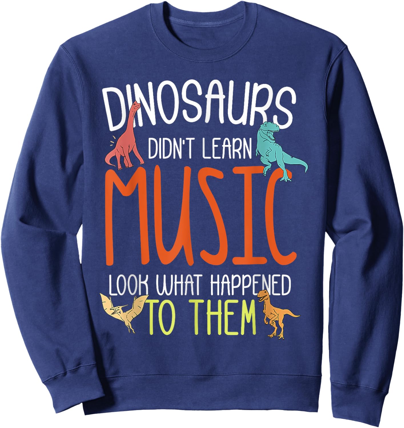 Dinosaurs Didn't Learn Music Funny Music Teacher Musician Sweatshirt - Sweatshirt | Navy