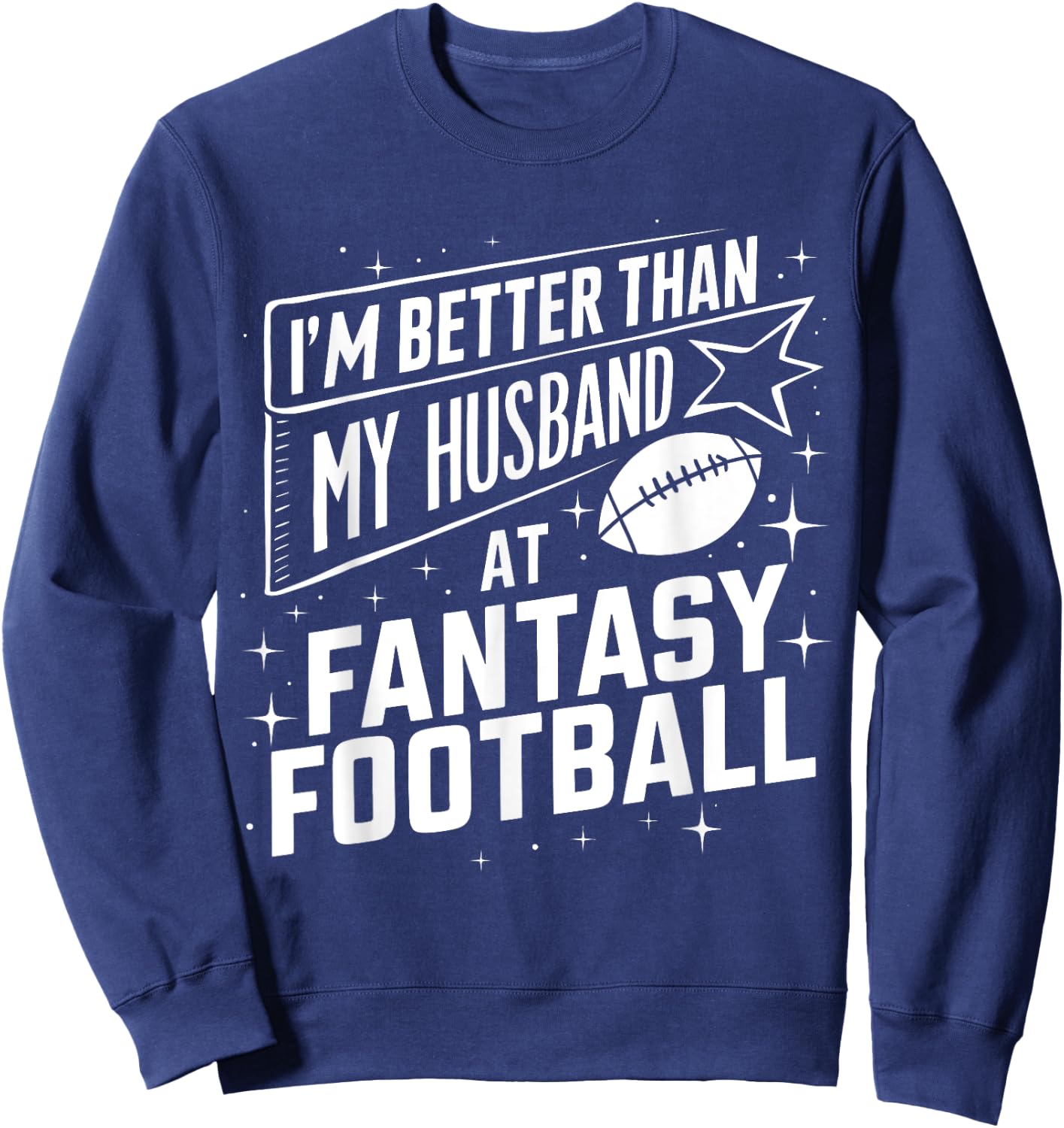 I'm Better Than My Husband at Fantasy Football Funny Sweatshirt - Sweatshirt | Navy
