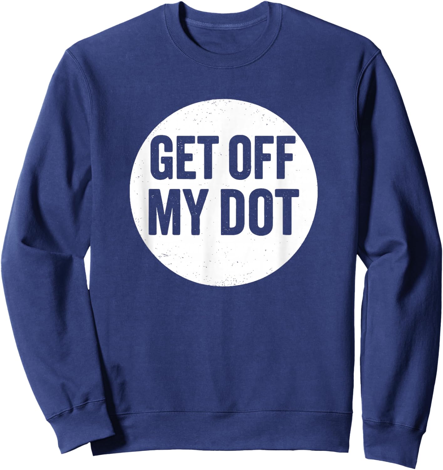 Get Off My Dot Funny Marching Band Sweatshirt - Sweatshirt | Navy