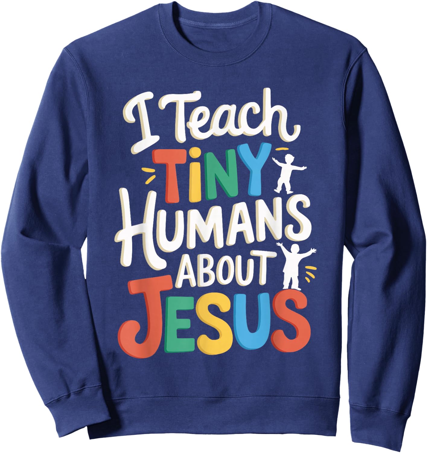 I Teach Tiny Humans About Jesus Sweatshirt - Sweatshirt | Navy