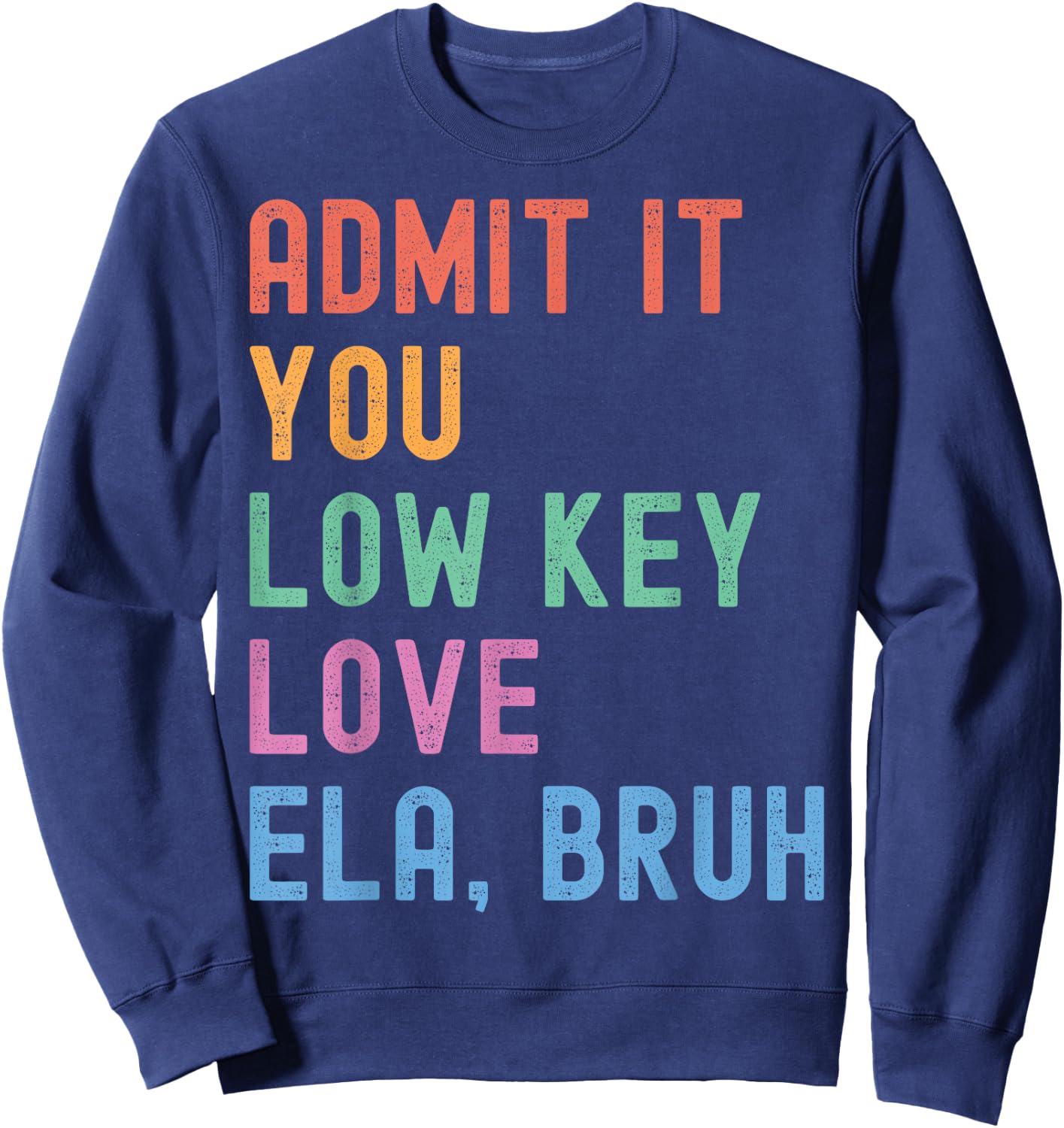 Admit It You Low Key Love ELA Bruh Funny English Teacher Sweatshirt - Sweatshirt | Navy