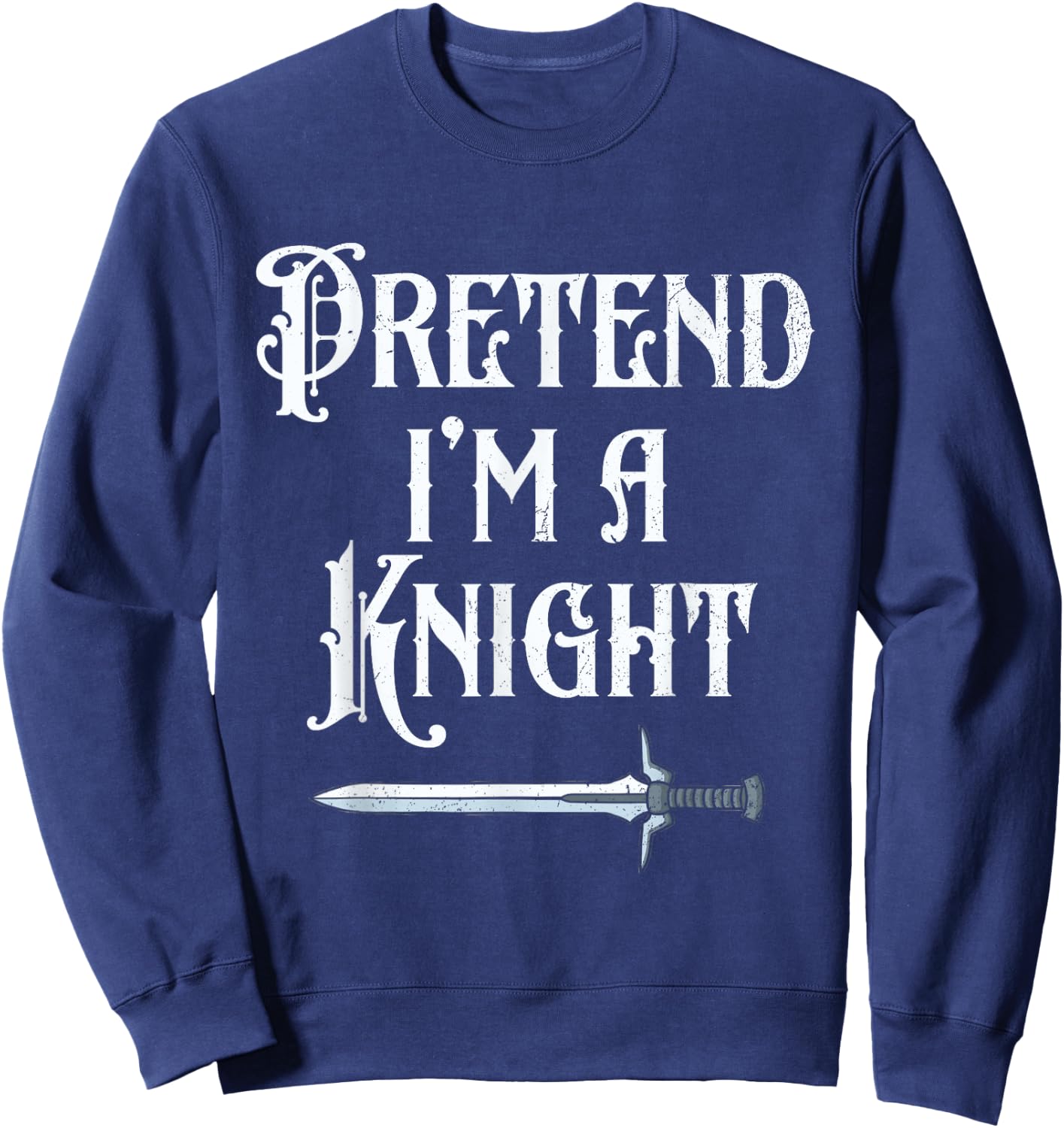 Pretend I'm A Knight Halloween Renaissance Festival Costume Sweatshirt - Sweatshirt | Navy