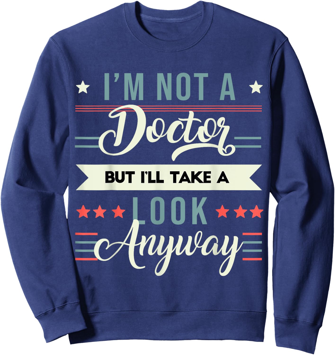 Sarcastic Quote I'm Not A Doctor But I'll Take A Look Anyway Sweatshirt - Sweatshirt | Navy