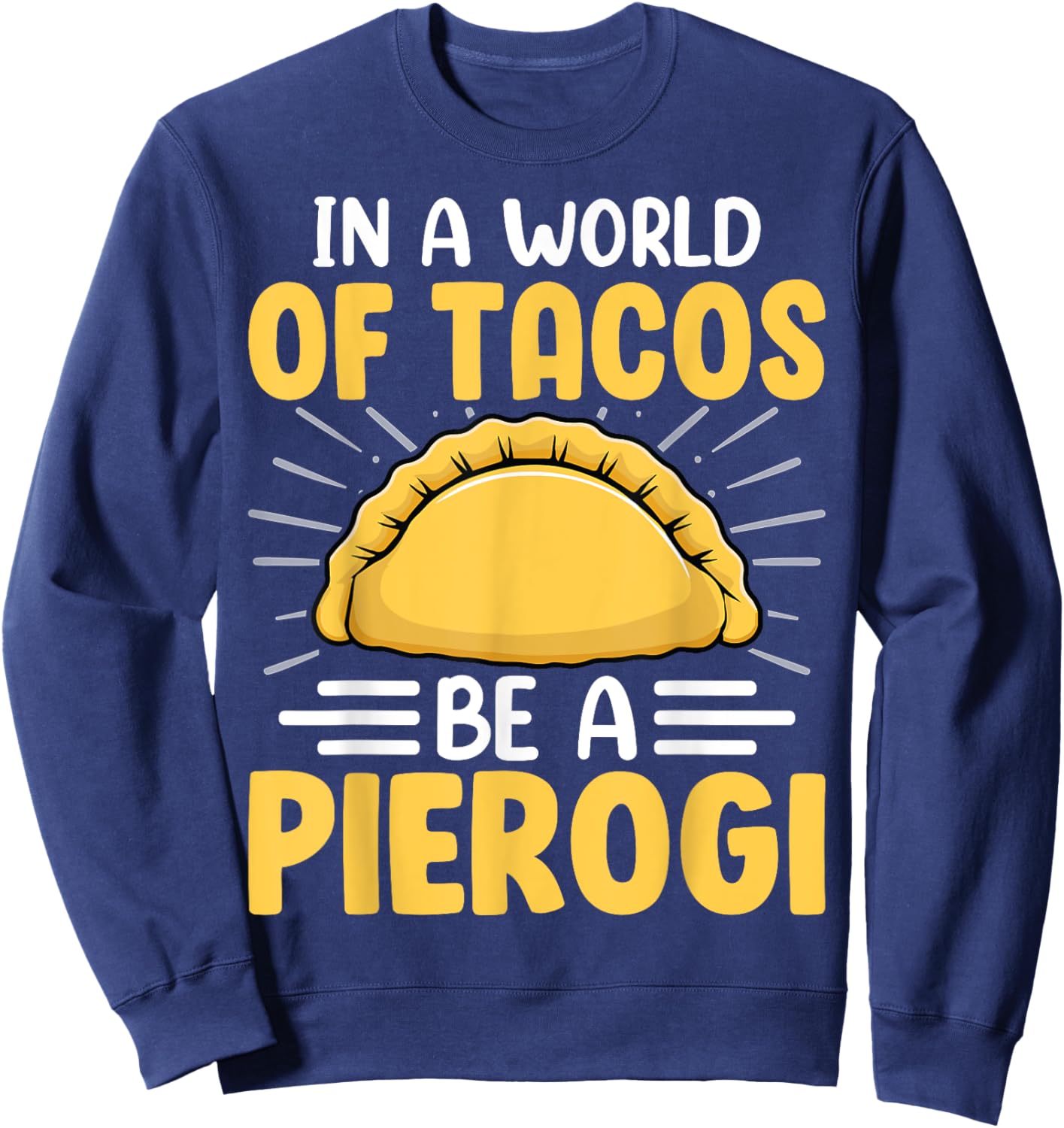 In a World of Tacos Be a Pierogi Polish Pierogis Lover Gifts Sweatshirt - Sweatshirt | Navy