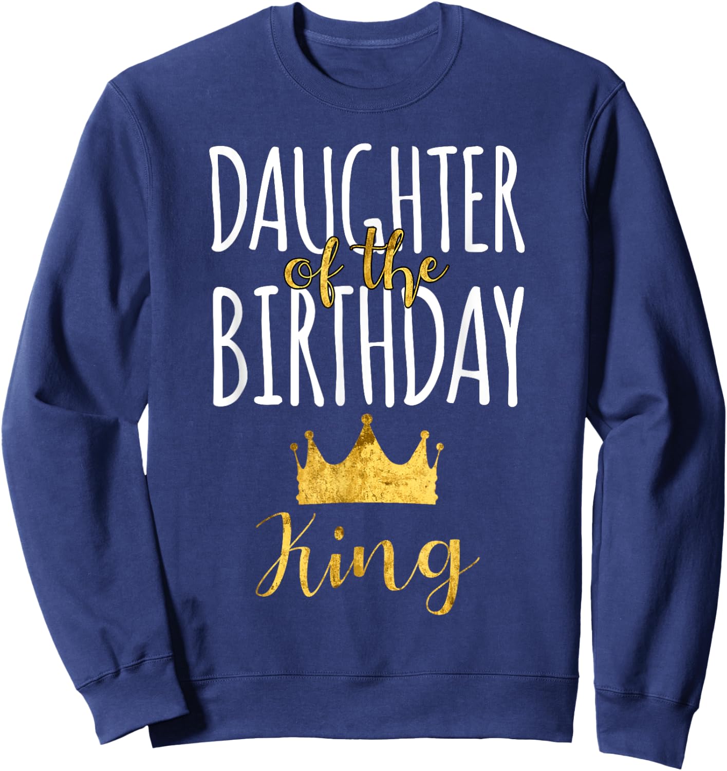Daughter Of The Birthday King Bday Party Idea For Dad Sweatshirt - Sweatshirt | Navy