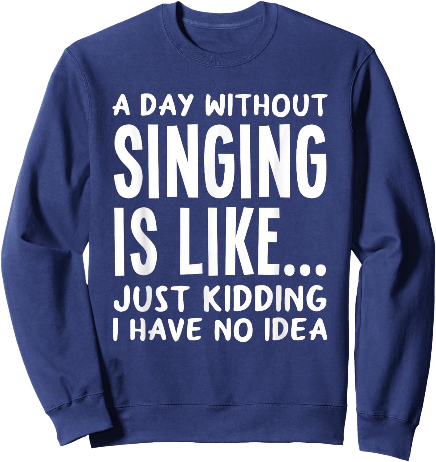 A Day Without Singing is Like..Funny Music Lover Singer Sweatshirt - Sweatshirt | Navy