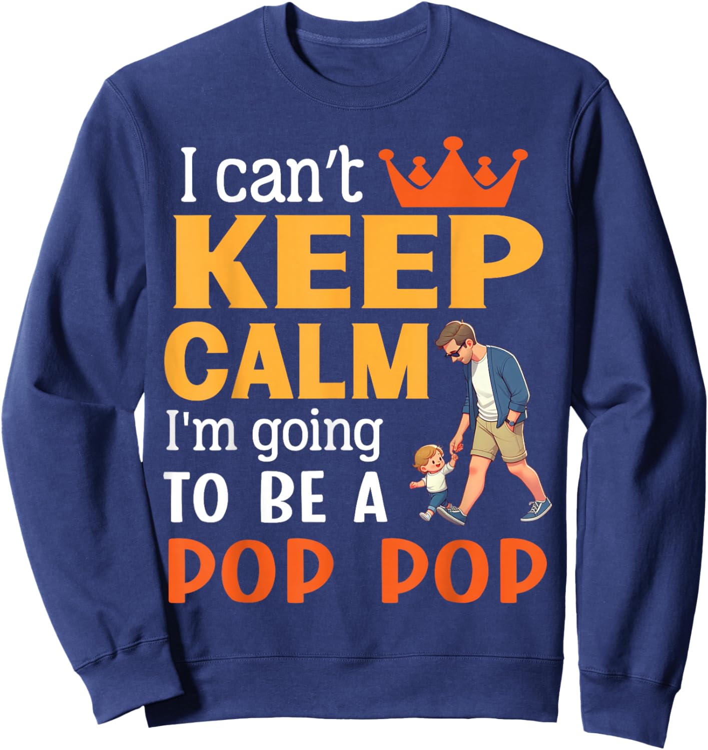 I Can't Keep Calm I'm Going To Be A Pop Pop Happy Me Mother Sweatshirt - Sweatshirt | Navy