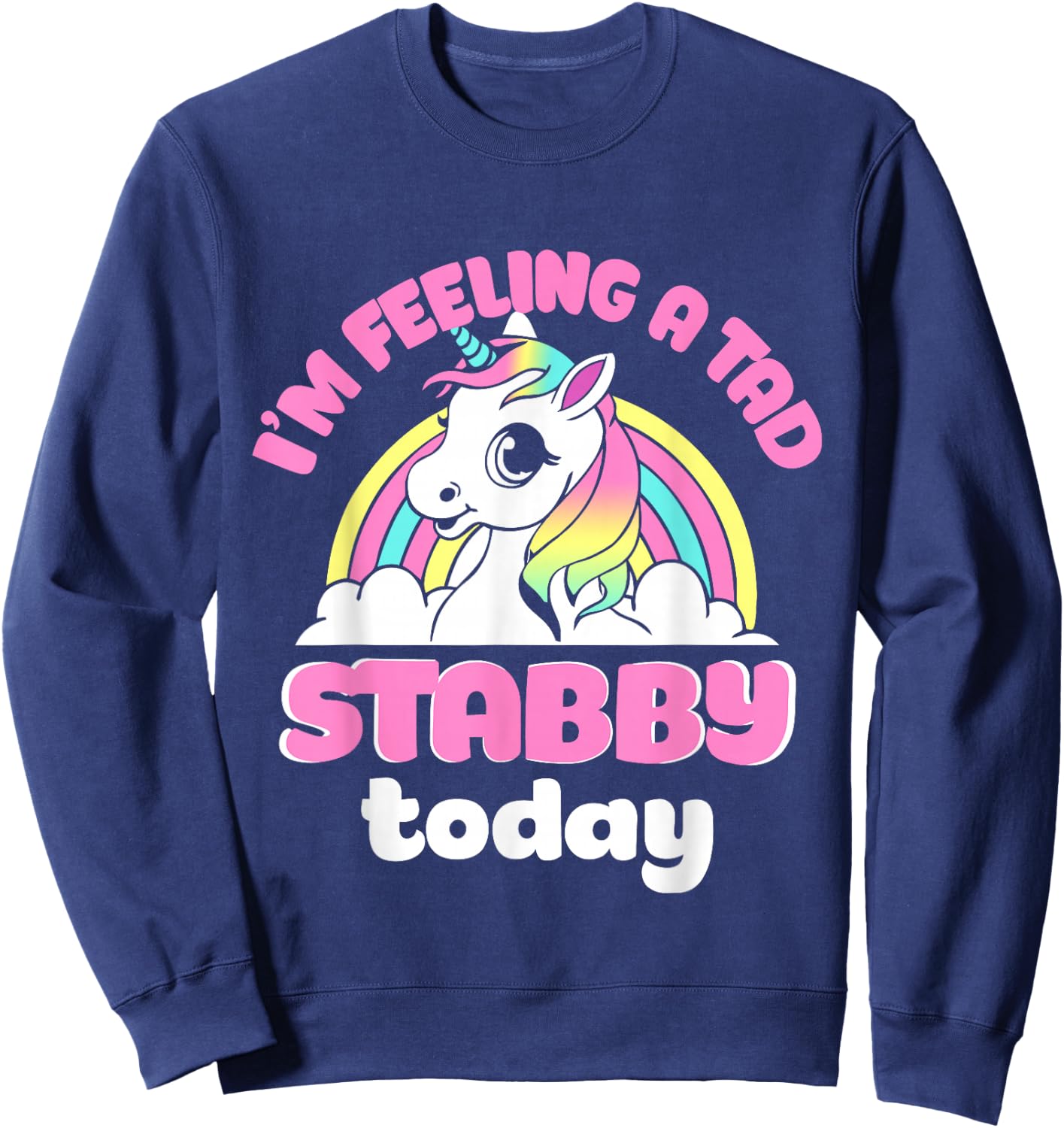 I'm Feeling A Tad Stabby Today Unicorn Design Sweatshirt - Sweatshirt | Navy