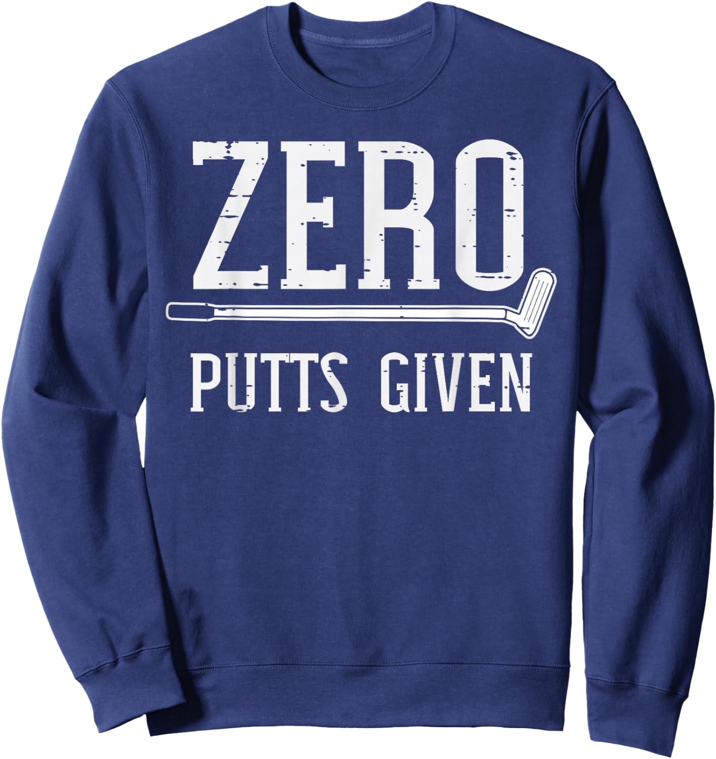 Golfing Zero Putts Given Funny Golf Golfer Dad Men Women Sweatshirt - Sweatshirt | Navy