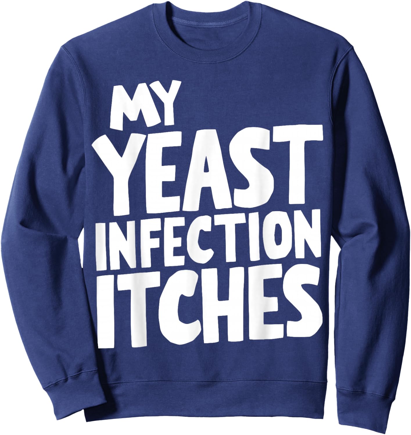 My Yeast Infection Itches Sweatshirt - Sweatshirt | Navy