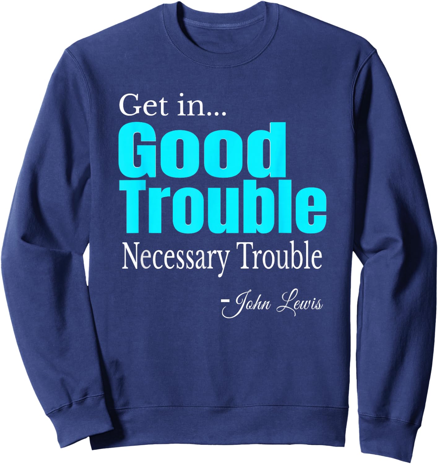 Get in Trouble Good-Trouble Necessary Trouble John-Lewis Sweatshirt - Sweatshirt | Navy