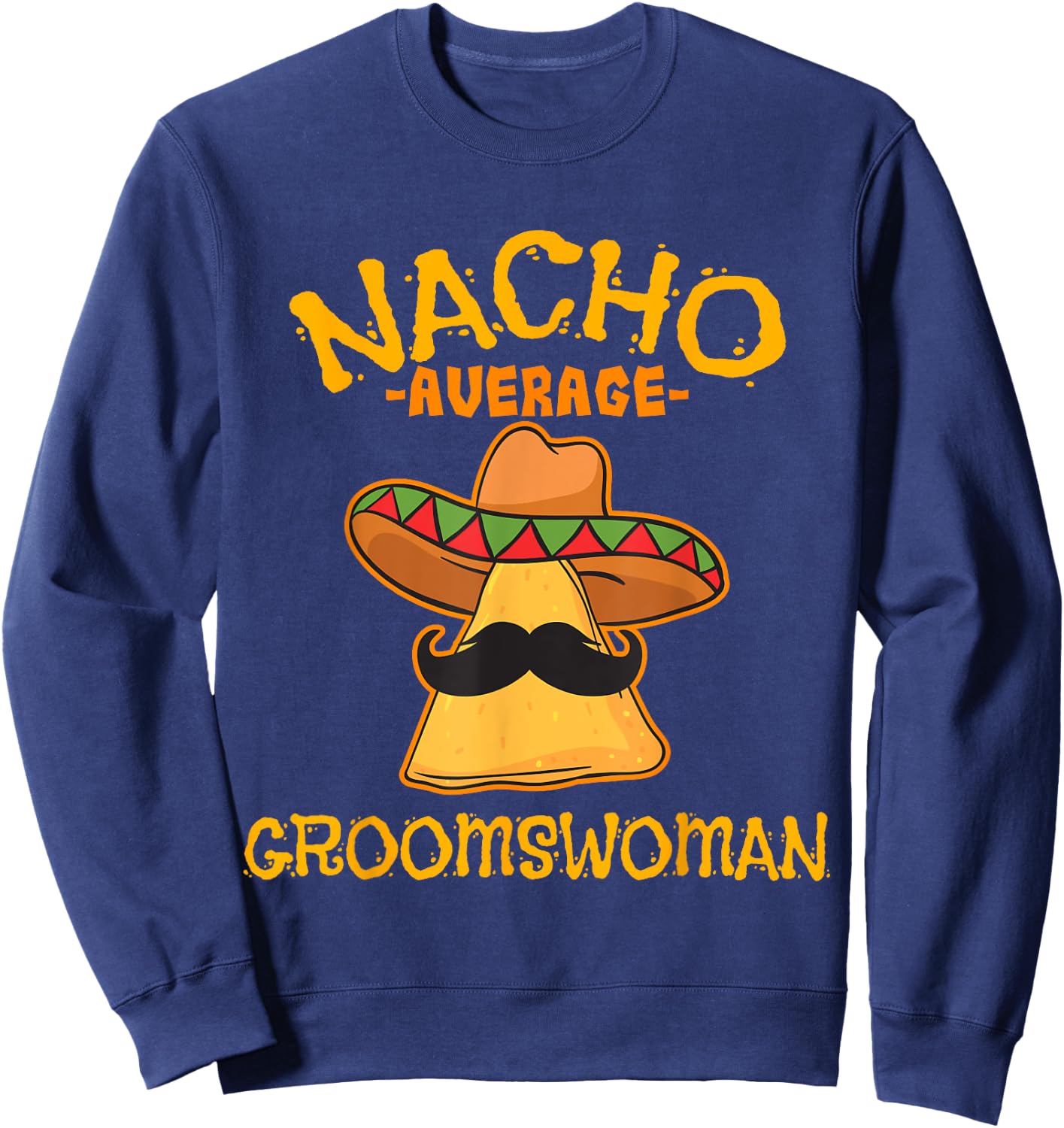 Nacho Average Groomswoman Mexican Cinco De Mayo Fiesta Sweatshirt - Sweatshirt | Navy