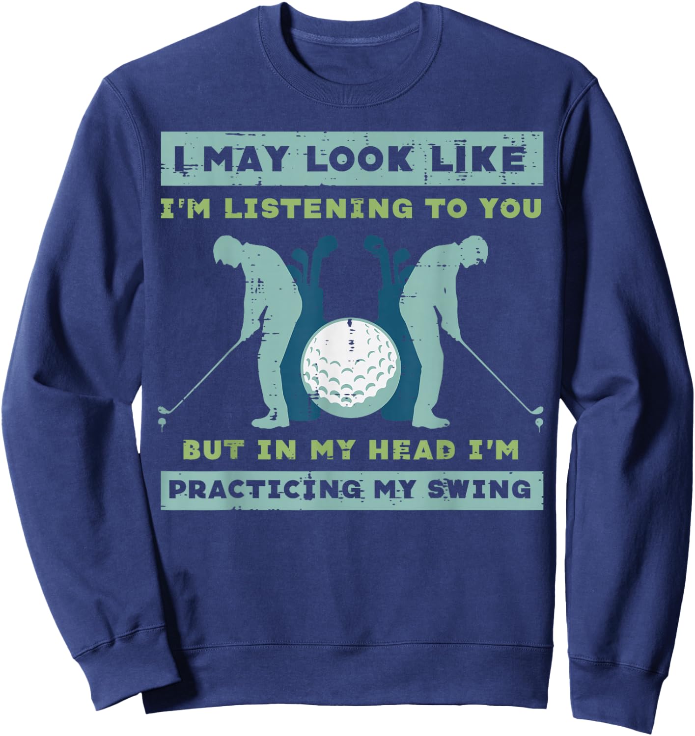 Golf I May Look Listening Practicing My Swing Golfer Dad Men Sweatshirt - Sweatshirt | Navy