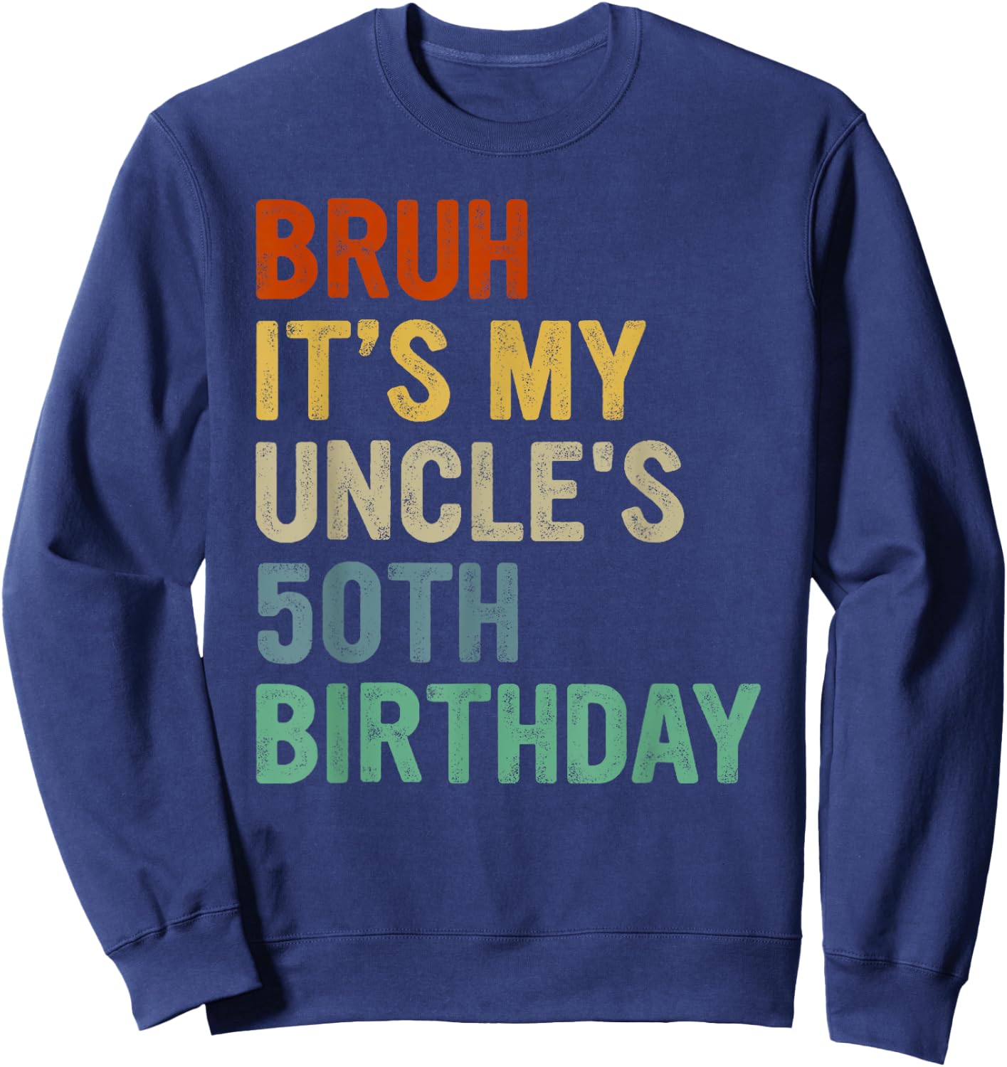 Bruh It's My Uncle's 50th Birthday Turning 50 Years Old Sweatshirt - Sweatshirt | Navy