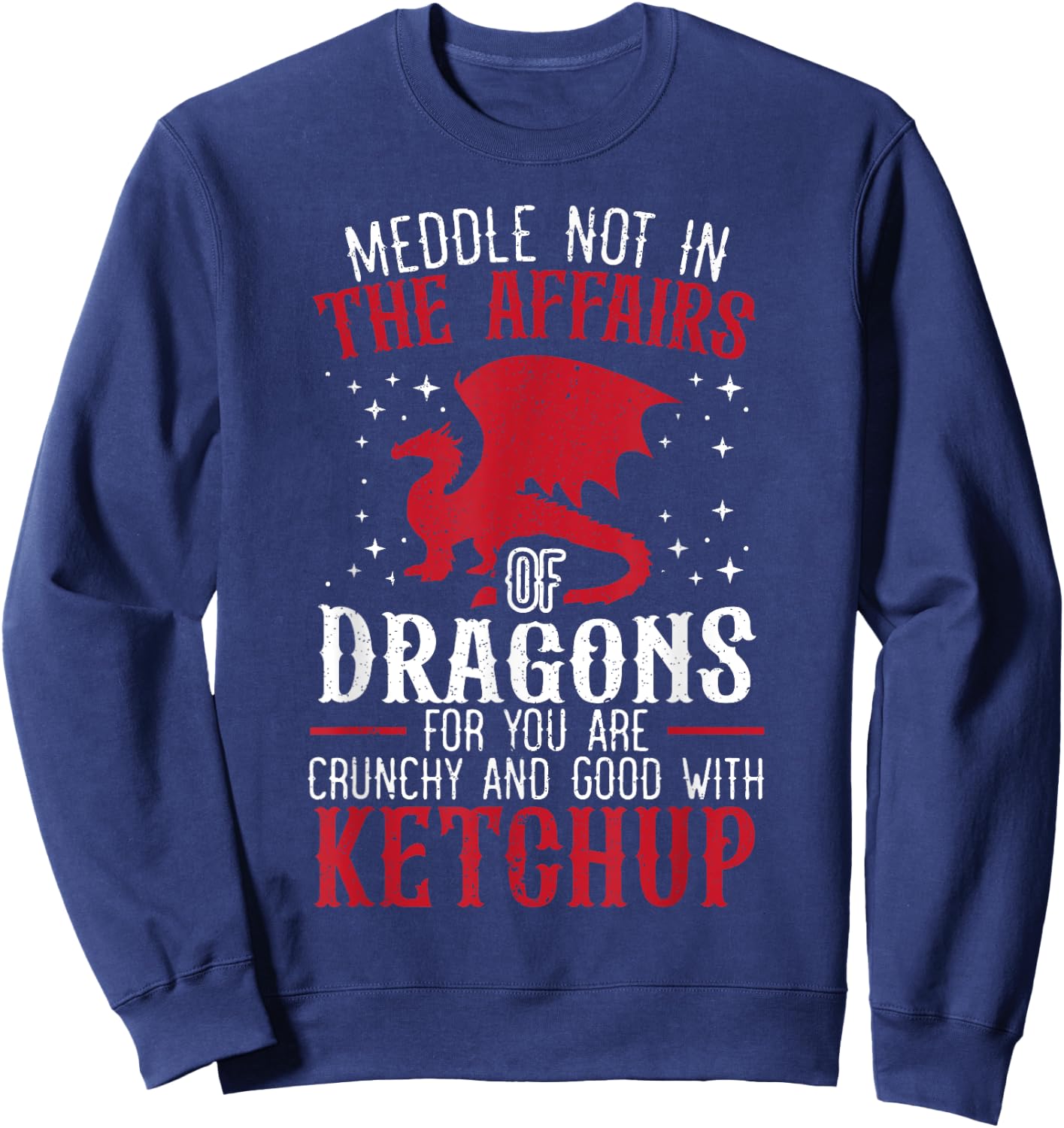 Meddle Not In The Affairs Of Dragons for a Dragon Lovers Sweatshirt - Sweatshirt | Navy