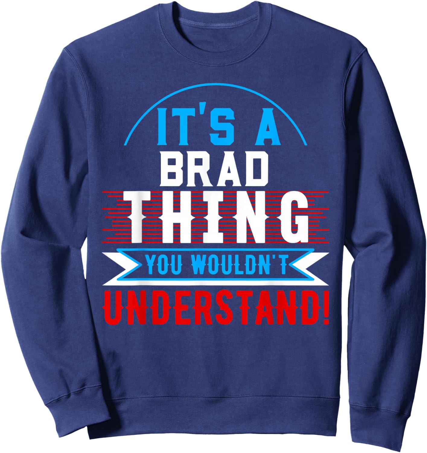 It's A BRAD Thing You Wouldn't Understand BRAD Sweatshirt - Sweatshirt | Navy
