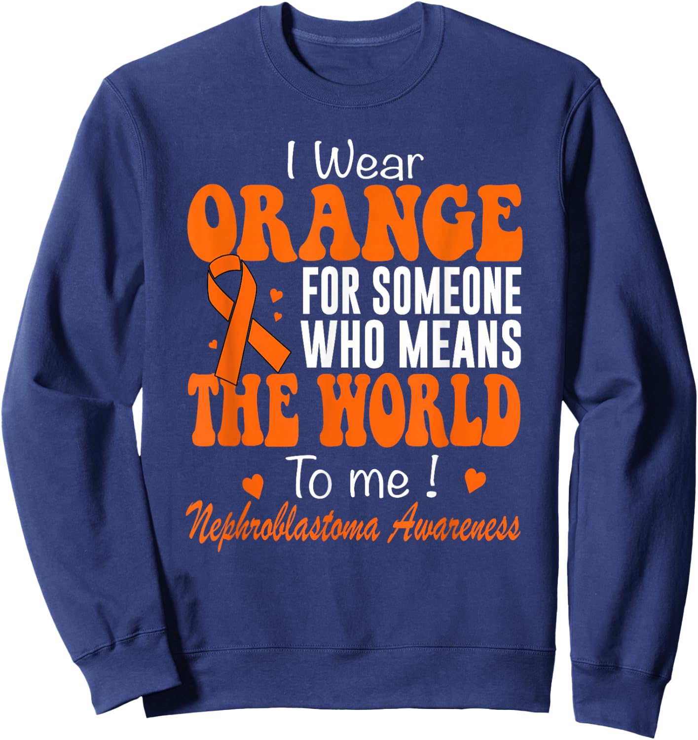 I Wear Orange Nephroblastoma Awareness Wilms Tumor Sweatshirt - Sweatshirt | Navy
