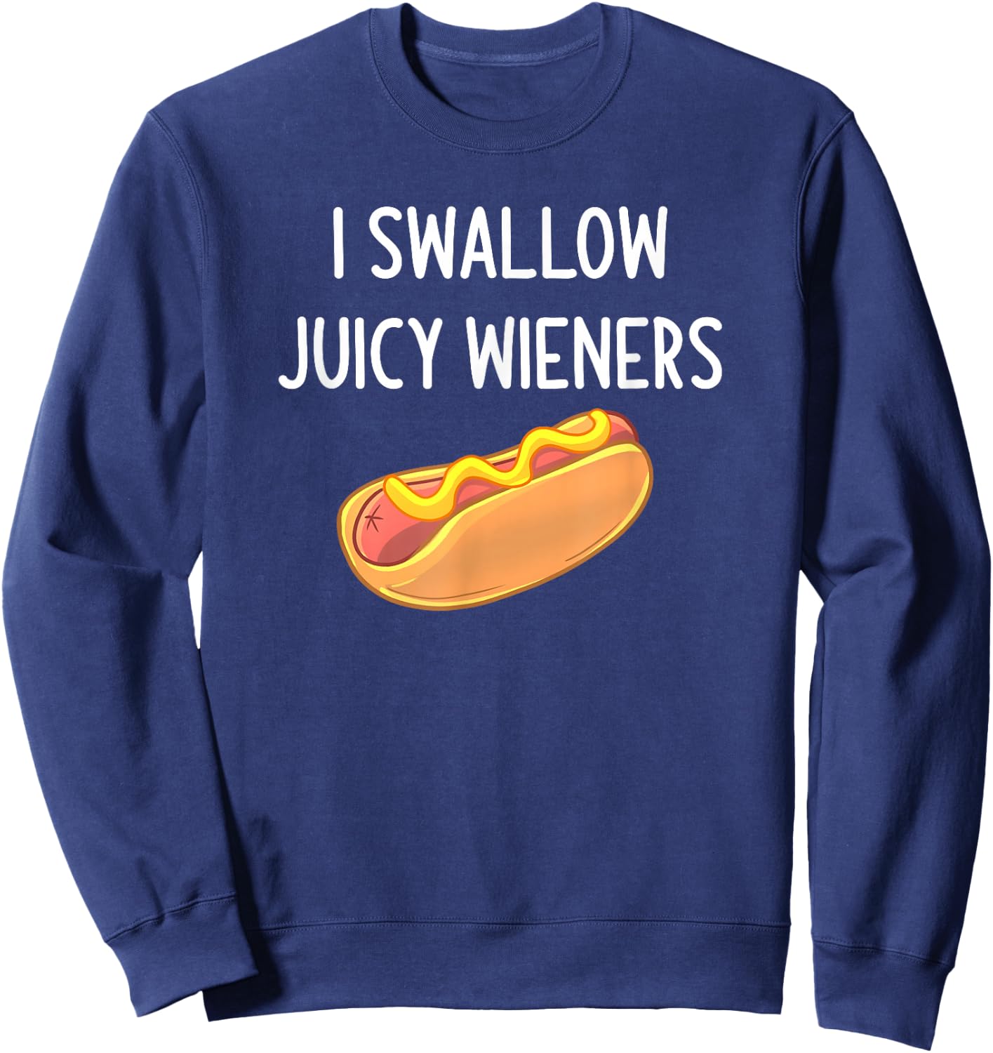 I Swallow Juicy Wieners, Funny, Joke, Sarcastic, Family Sweatshirt - Sweatshirt | Navy
