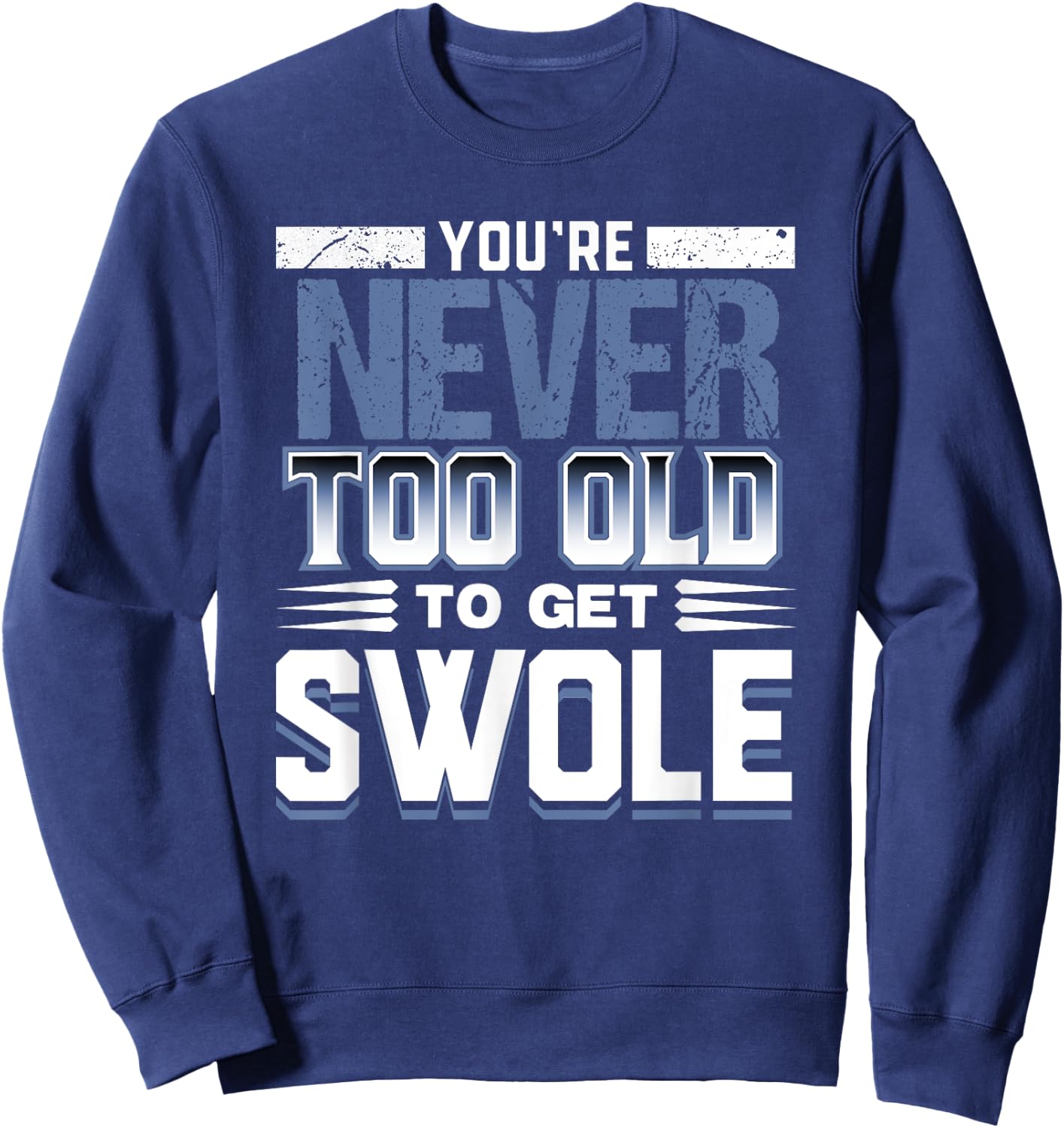 Birthday Workout Shirt - Youre Never Too Old to Get Swole Sweatshirt - Sweatshirt | Navy