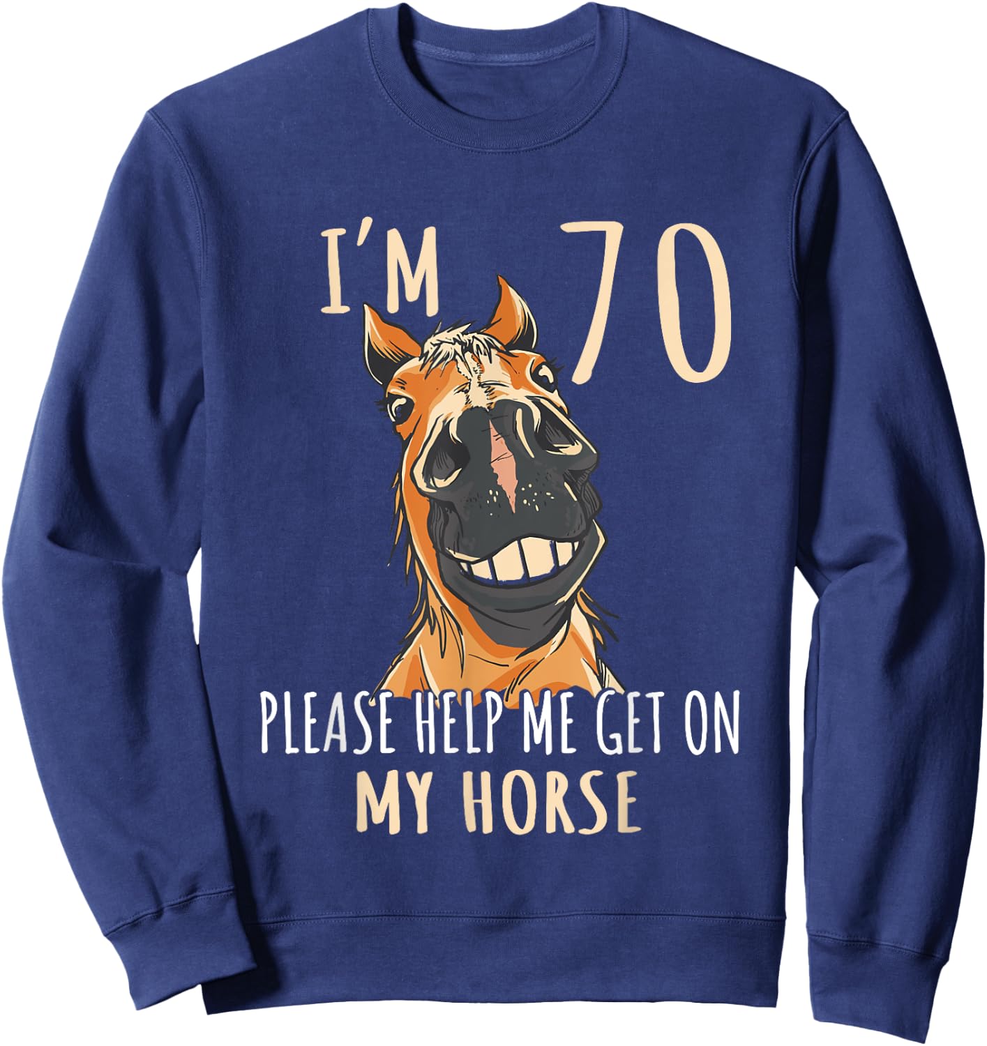 I Am 70 Please Help Me On My Horse 70 Years Old Horse Lover Sweatshirt - Sweatshirt | Navy