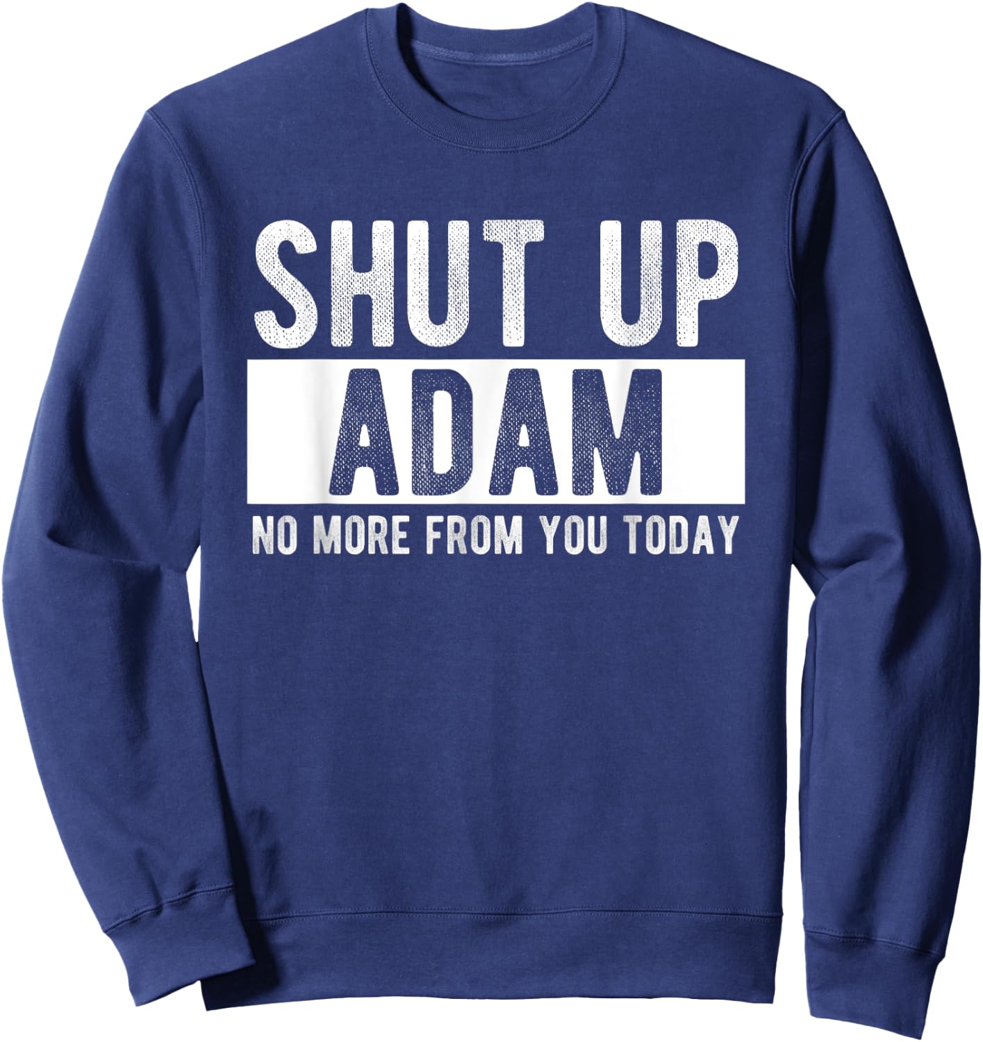 Shut Up Adam No More From You Today Funny Adam Name Sweatshirt - Sweatshirt | Navy