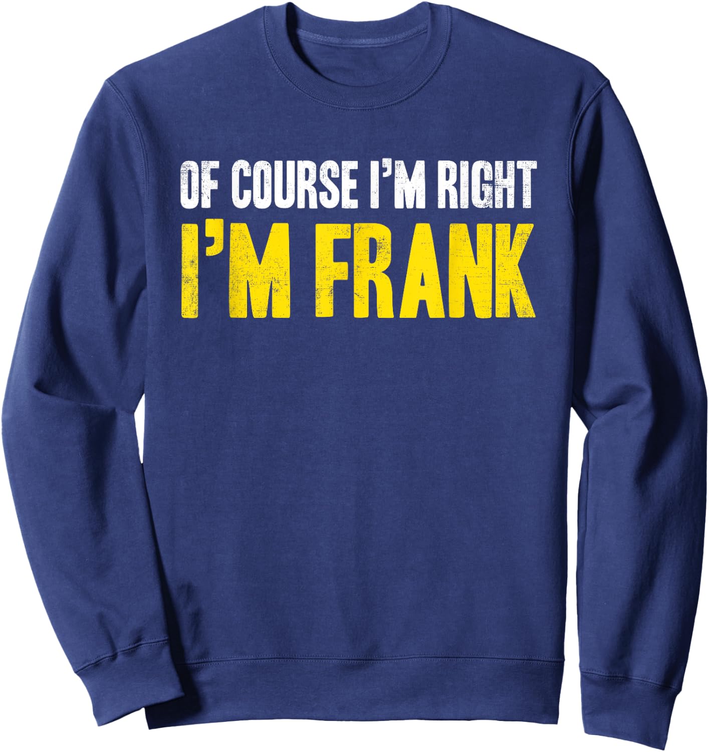 Funny Frank Of Course I'm Right I'm Frank Gifts Birthday Sweatshirt - Sweatshirt | Navy