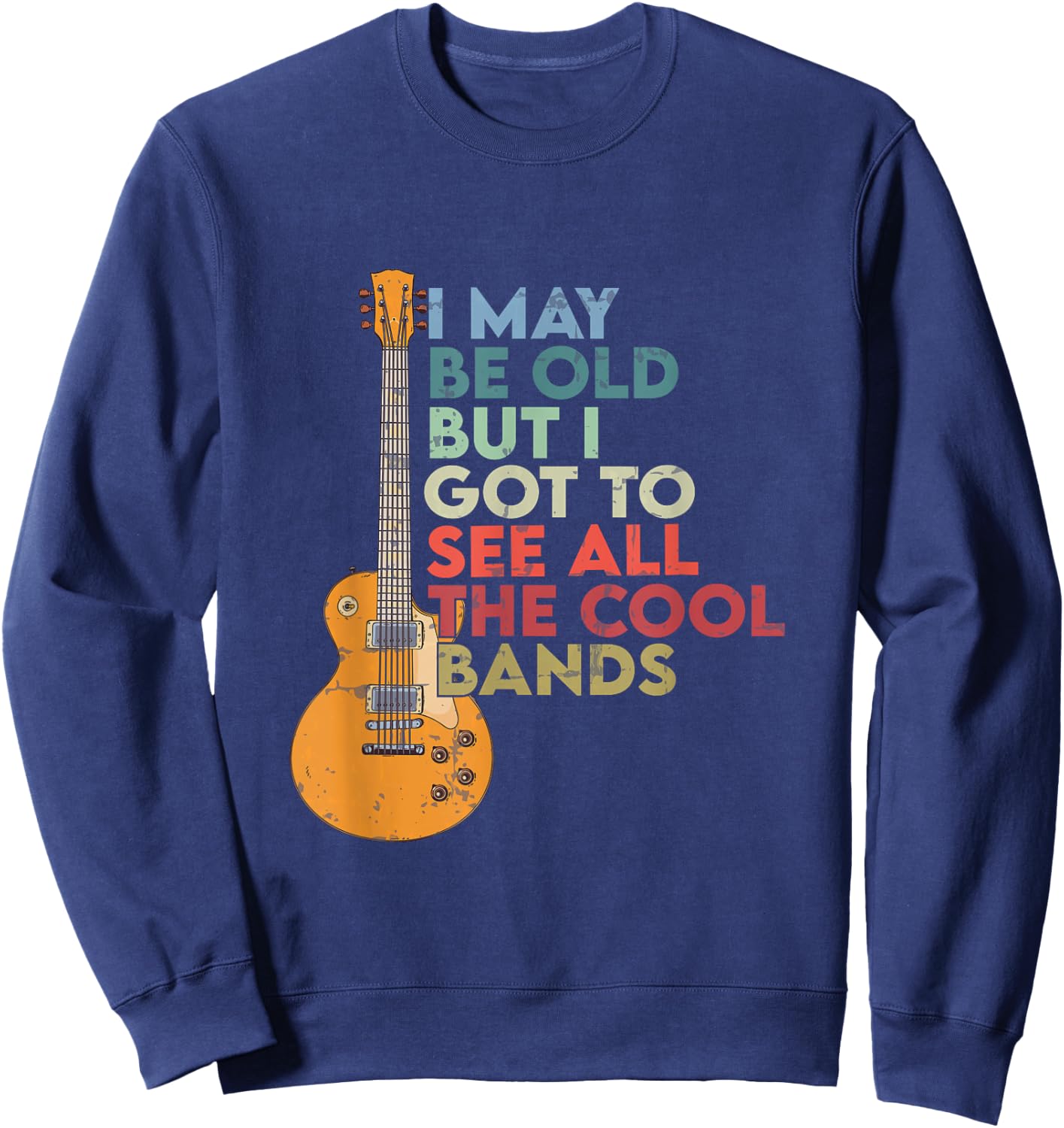 Vintage I May Be Old But I See All The Cool Bands guitar Sweatshirt - Sweatshirt | Navy