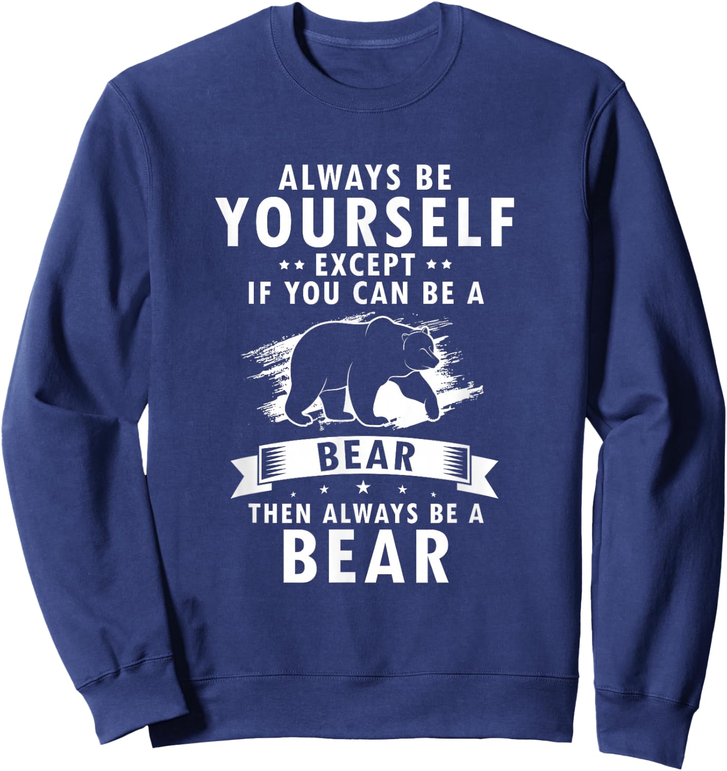 Always Be Yourself Unless You Can Be A Bear Then Be a Bear Sweatshirt - Sweatshirt | Navy