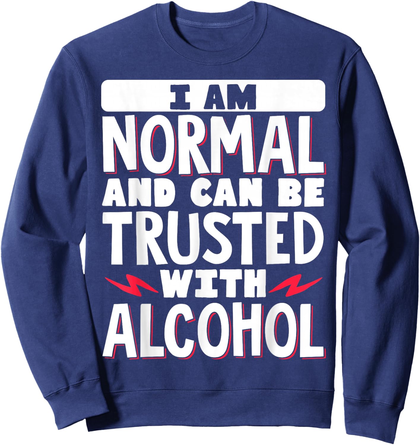I Am Normal And Can Be Trusted With Alcohol Sweatshirt - Sweatshirt | Navy