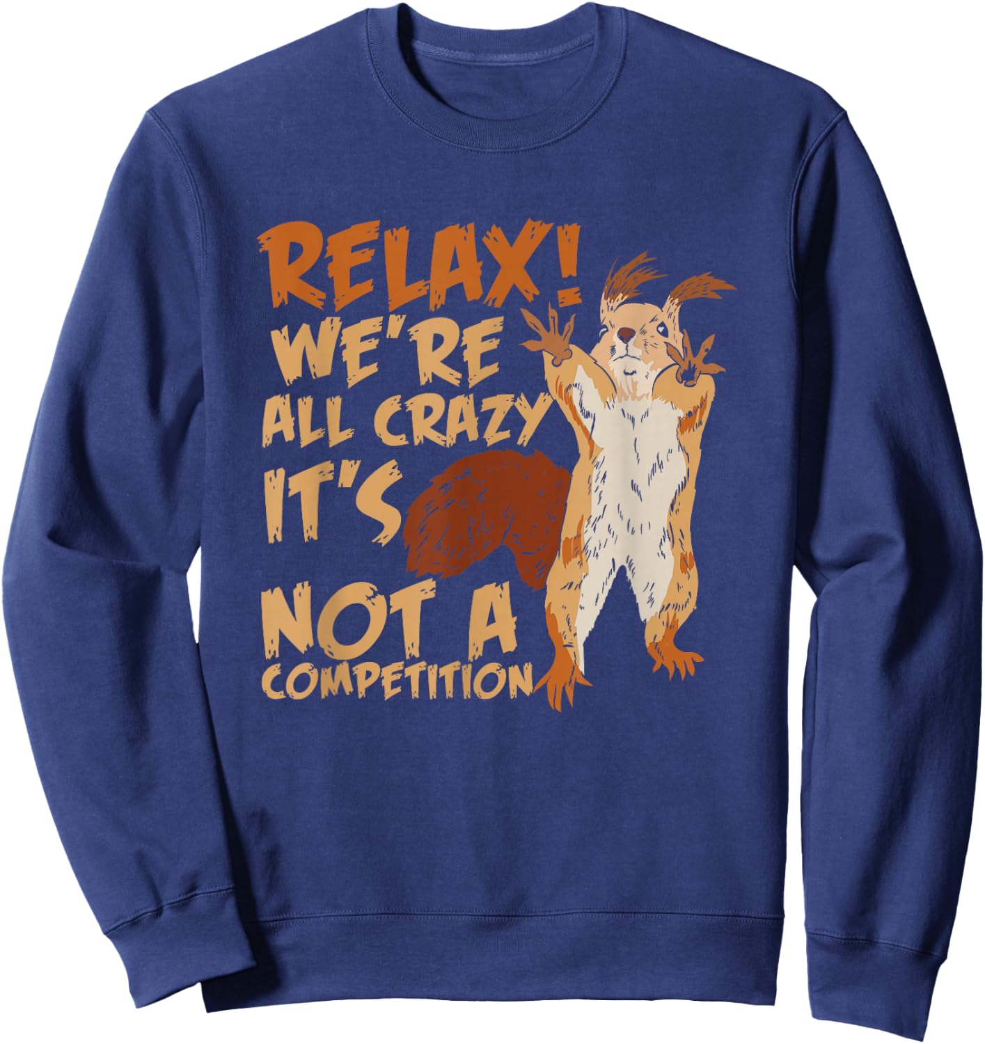 Squirrel Relax We're All Crazy It's Not A Competition Sweatshirt - Sweatshirt | Navy