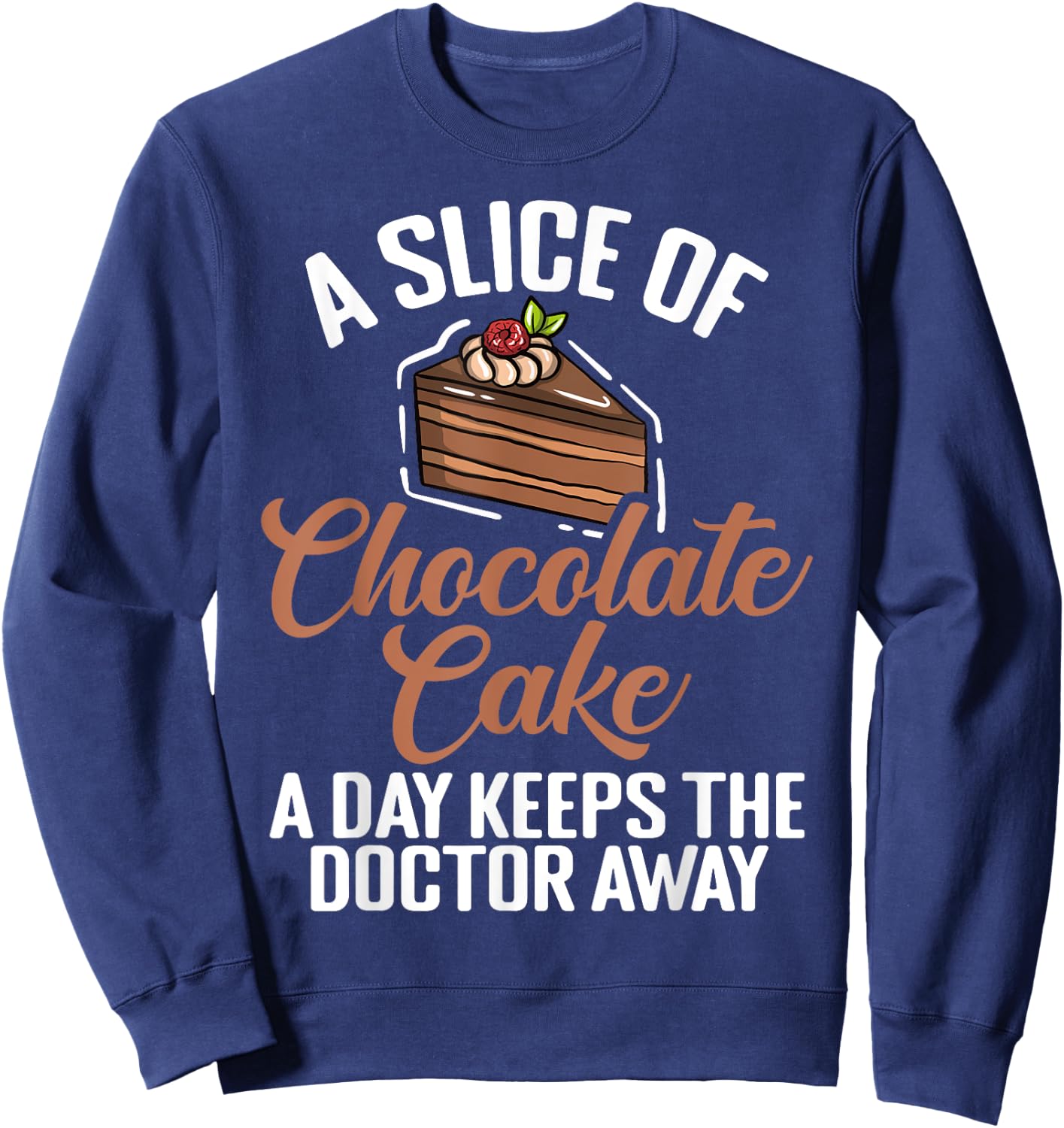 A Slice of Chocolate Cake a Day keeps Doctor Chocolate Cake Sweatshirt - Sweatshirt | Navy