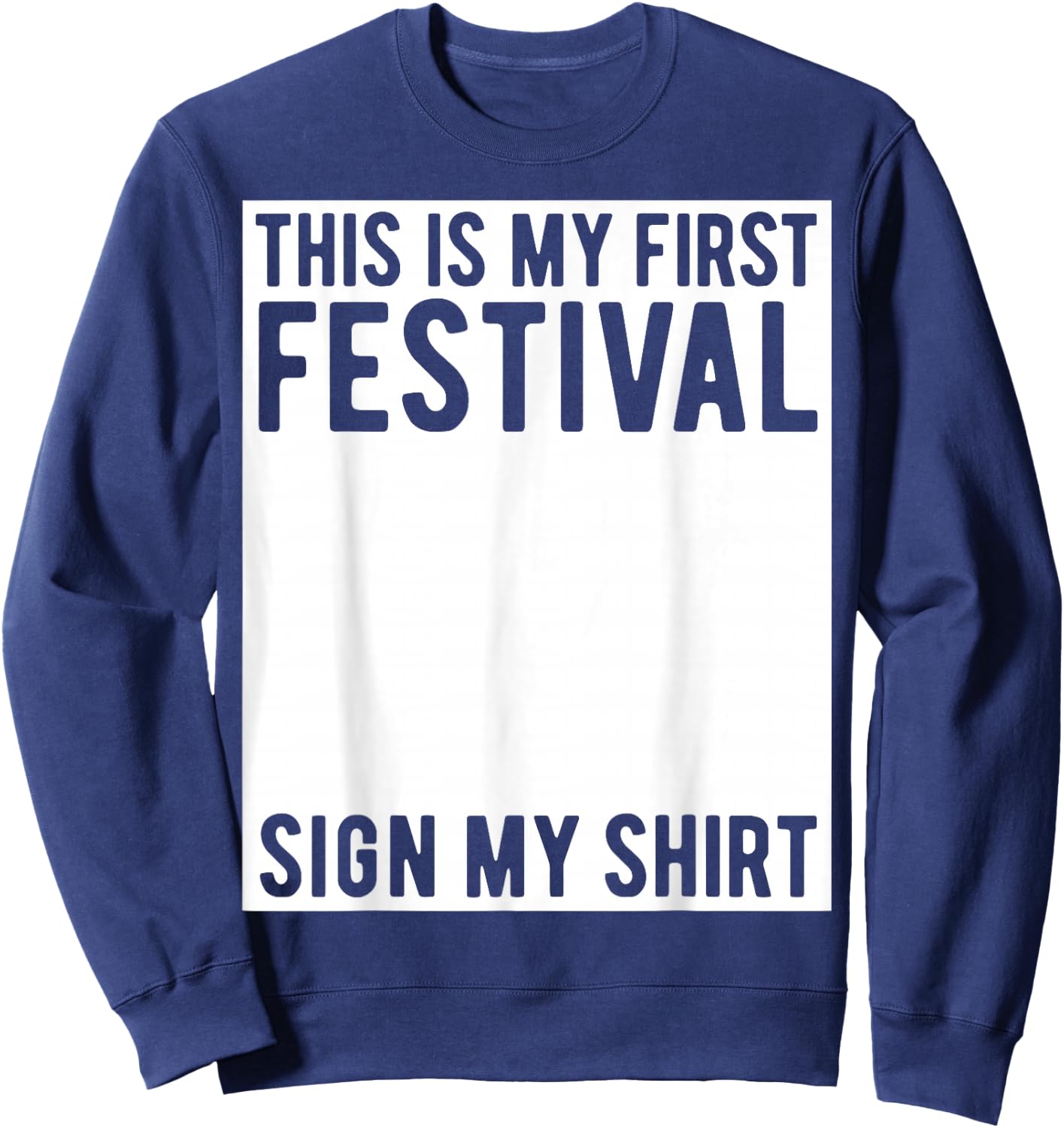 This is My First Festival Sign My Shirt Funny Music Concert Sweatshirt - Sweatshirt | Navy