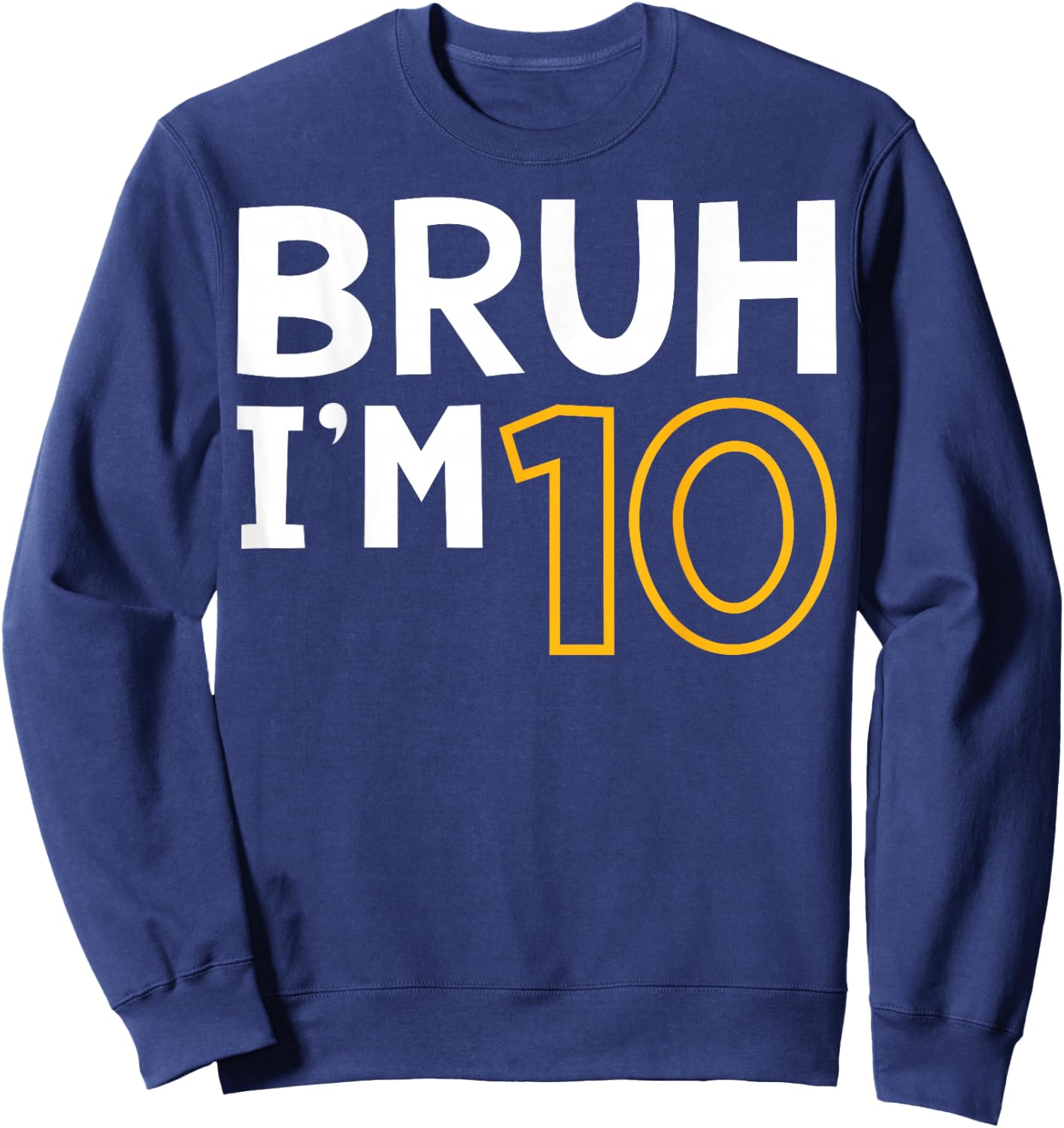 Bruh I'm 10 10th Birthday Boy 10 Years old Birthday Sweatshirt - Sweatshirt | Navy