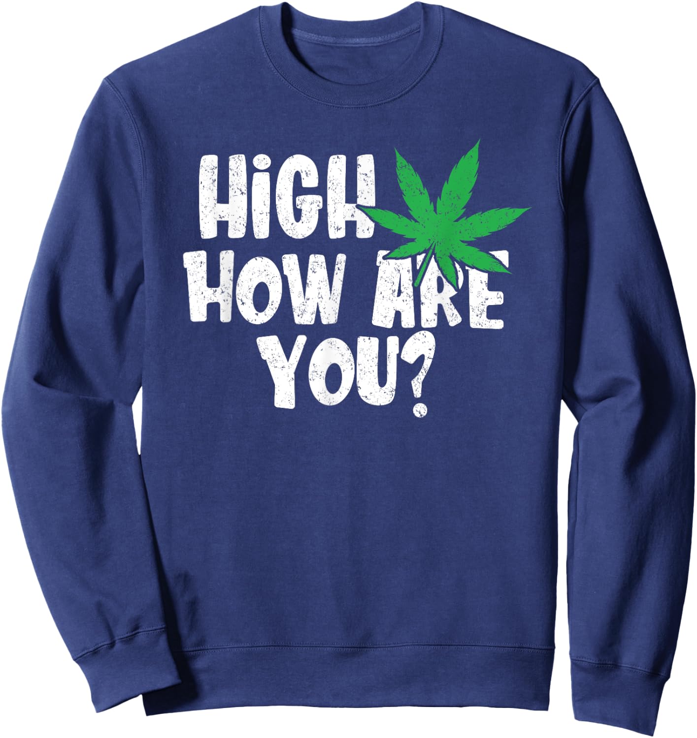 High How Are You? Stoner Weed Marijuana Smoker Funny Pot Sweatshirt - Sweatshirt | Navy