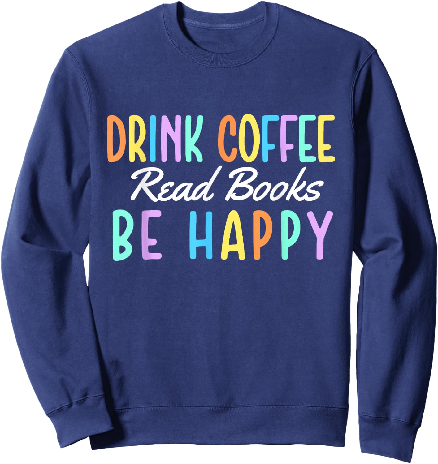 Drink Coffee Read Books Be Happy - Caffeine Lover Sweatshirt - Sweatshirt | Navy