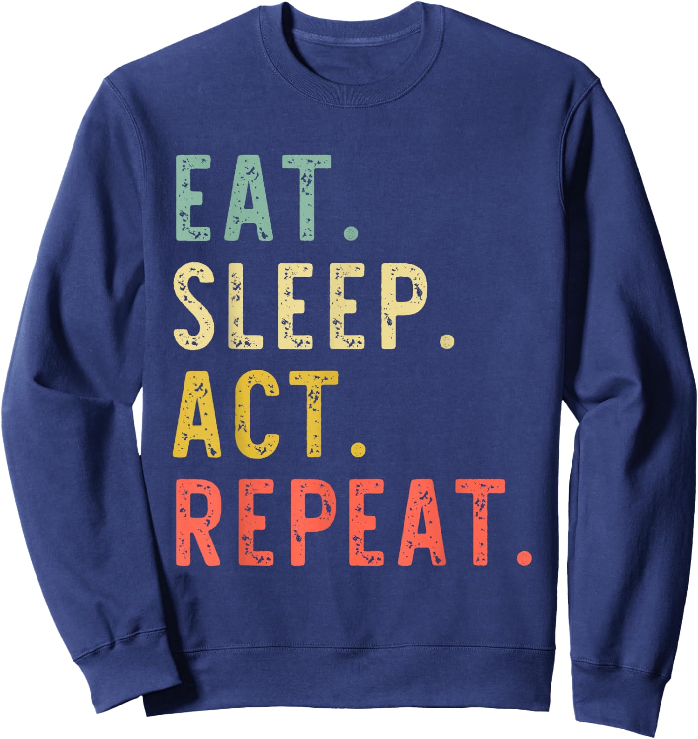 Eat Sleep Act Repeat Actor Actress Acting Vintage Funny Sweatshirt - Sweatshirt | Navy