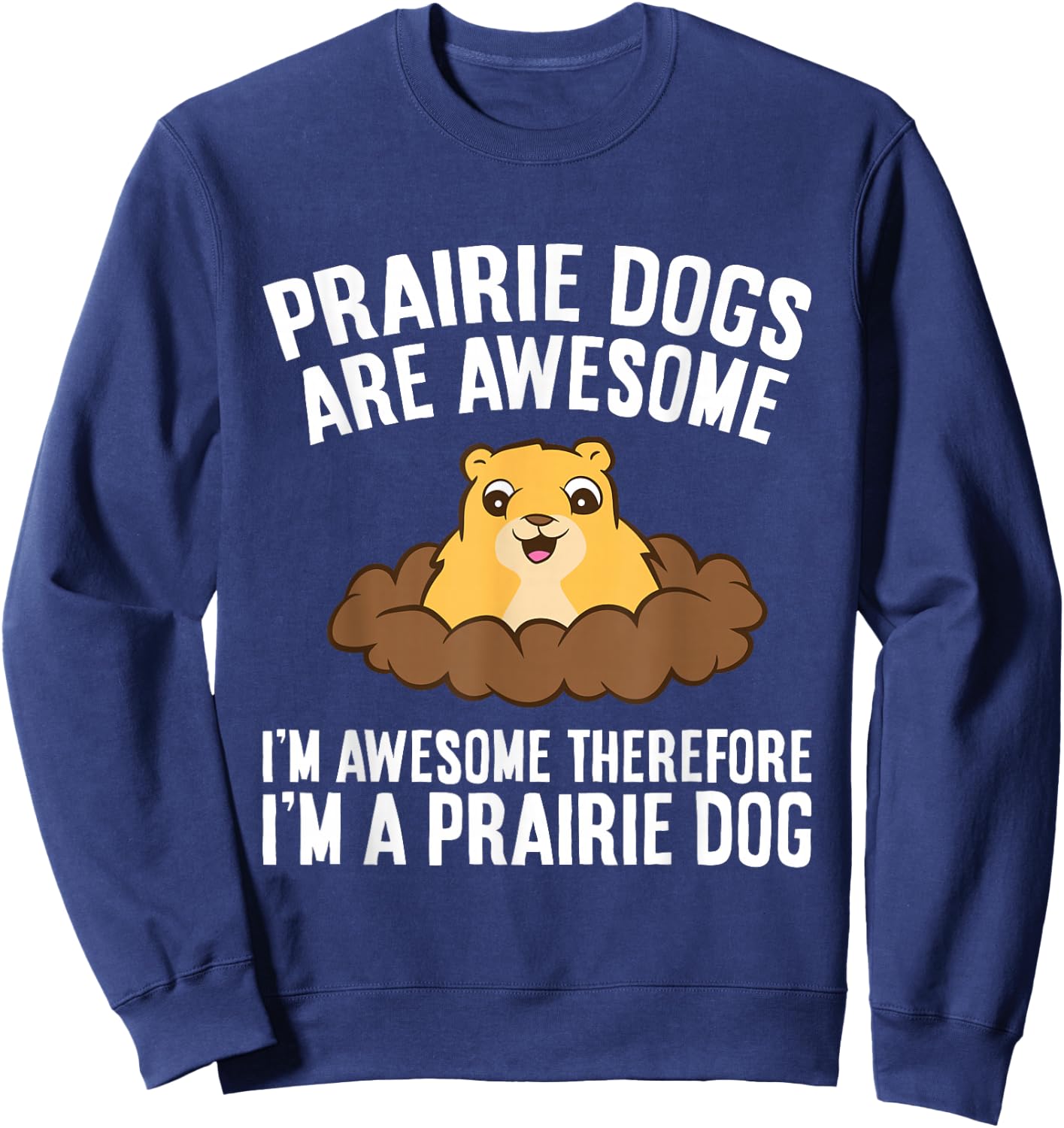 Prairie Dogs Are Awesome Therefore I'm A Prairie Dog Men Women Girls Kids Sweatshirt - Sweatshirt | Navy