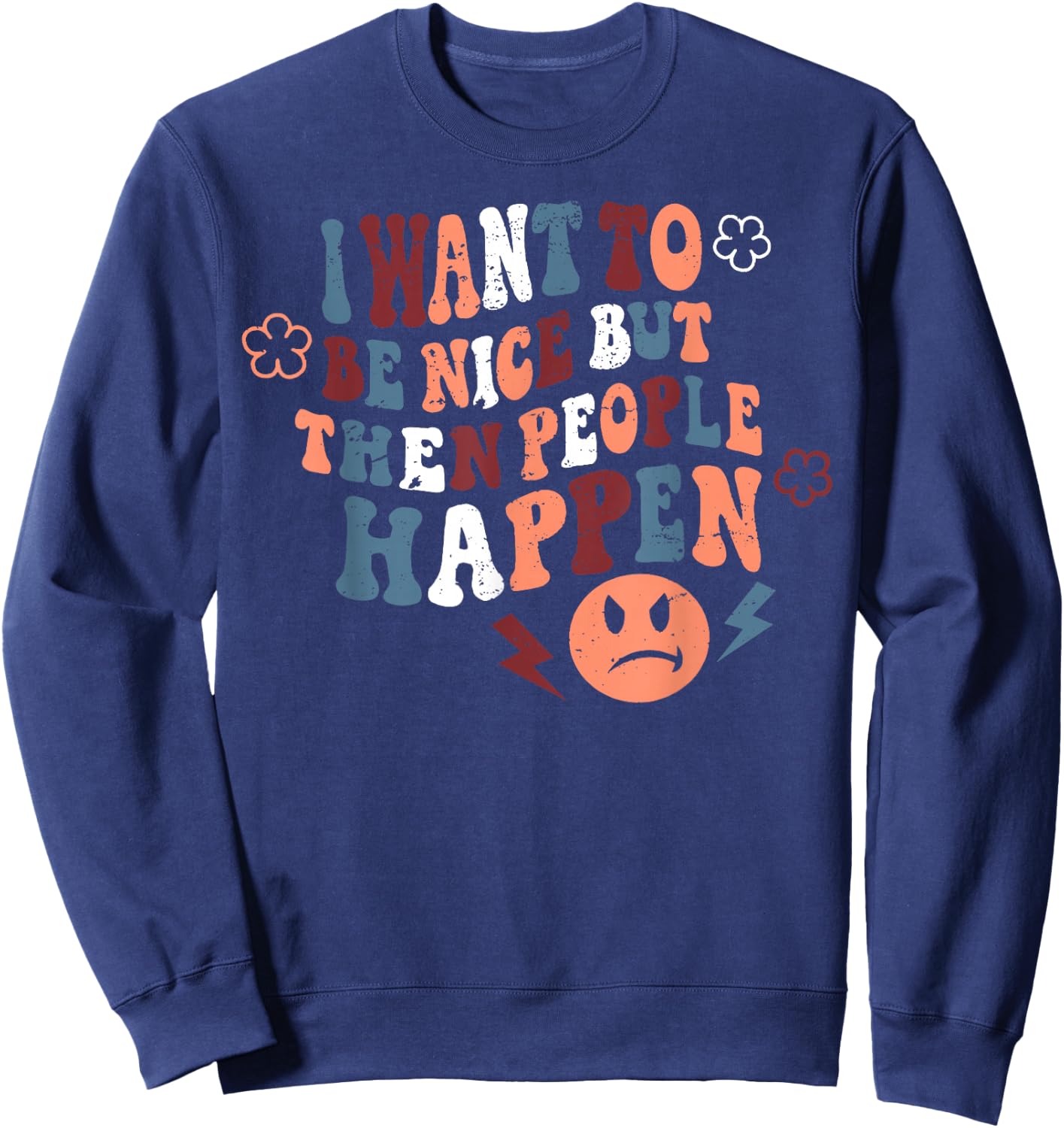 I Want To Be Nice But Then People Happen Sweatshirt - Sweatshirt | Navy