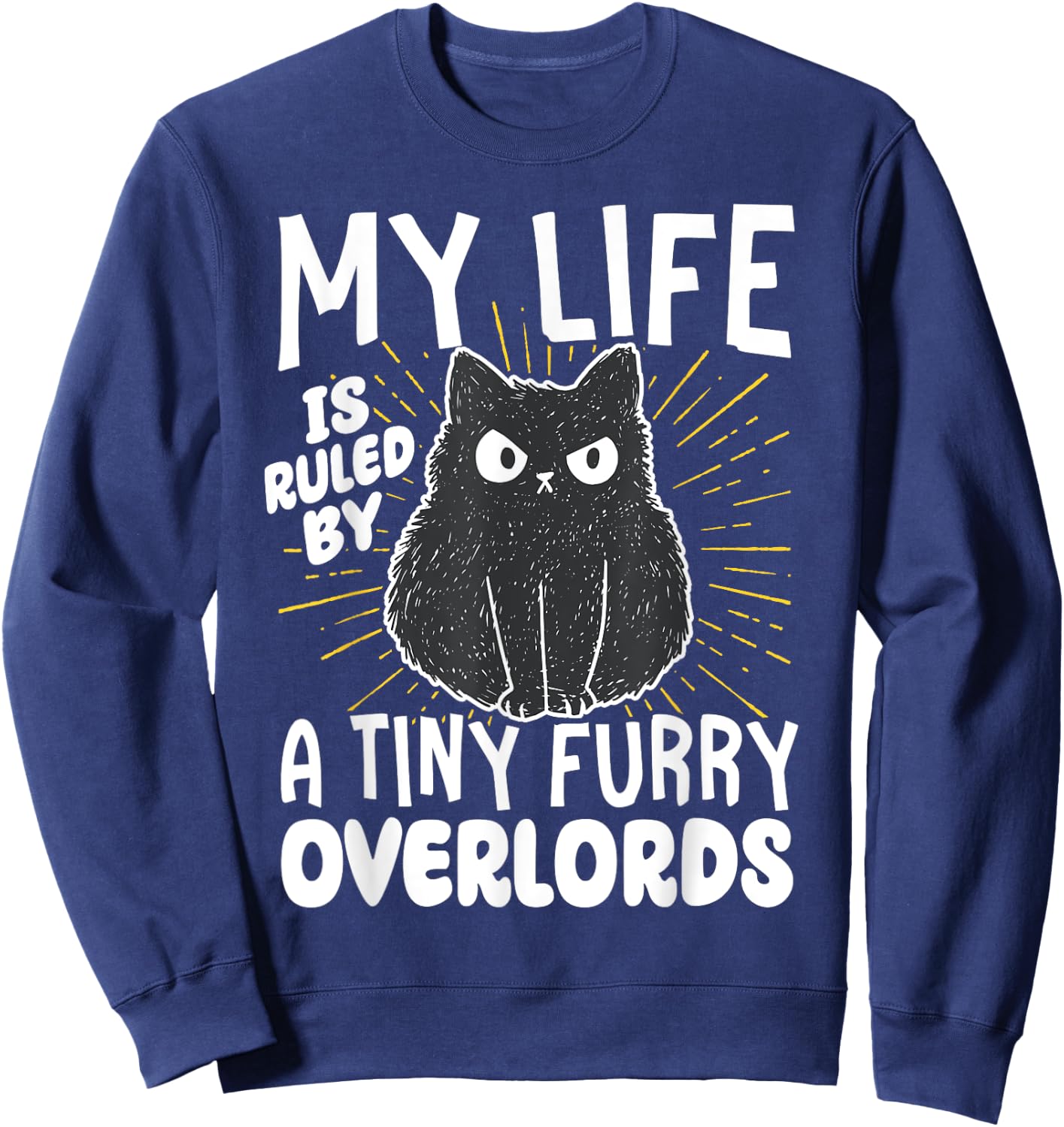 My Life is Ruled by a Tiny Furry Overlords Sweatshirt - Sweatshirt | Navy