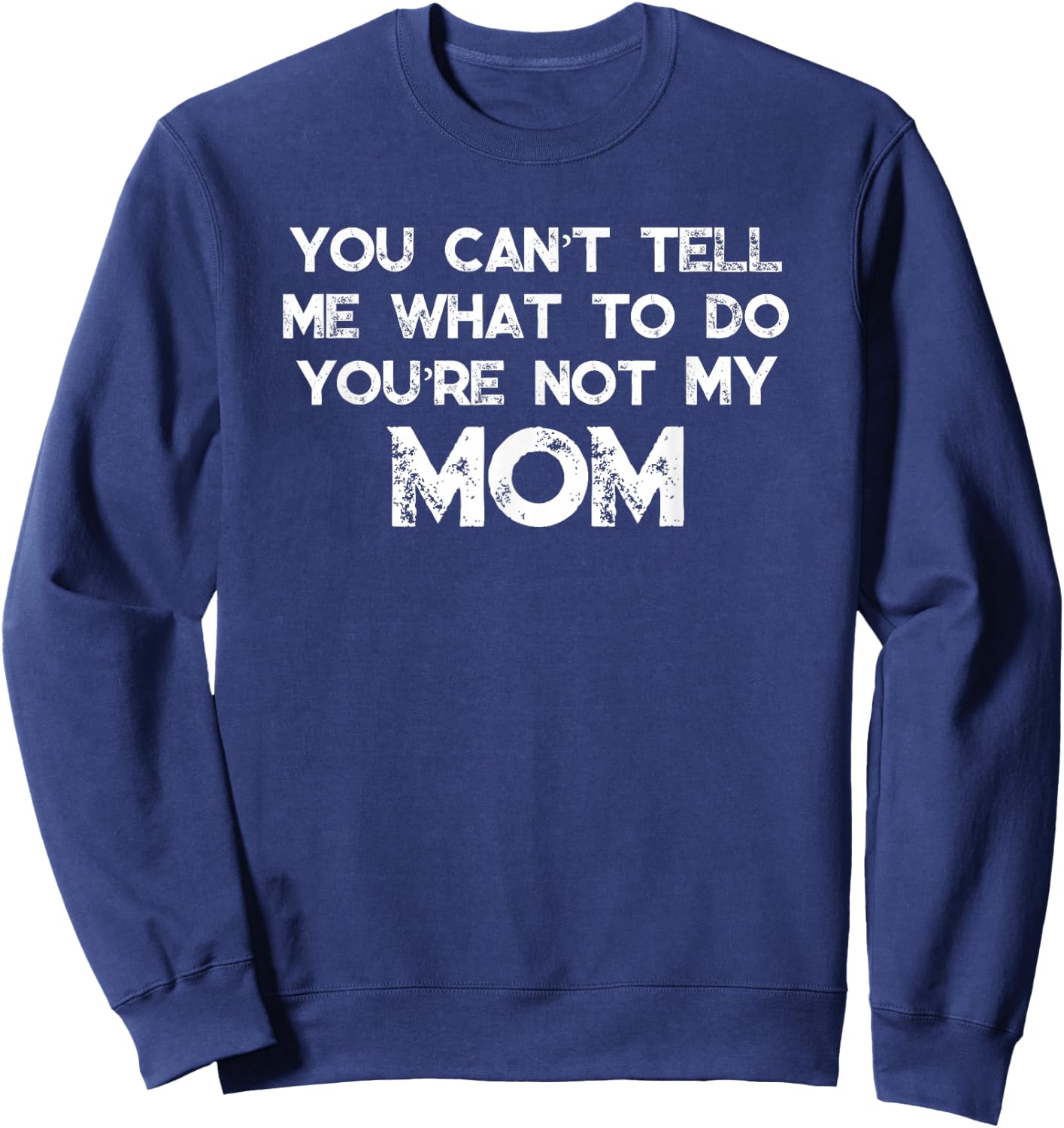 You Can't Tell Me What To Do You're Not My Mom Sweatshirt - Sweatshirt | Navy