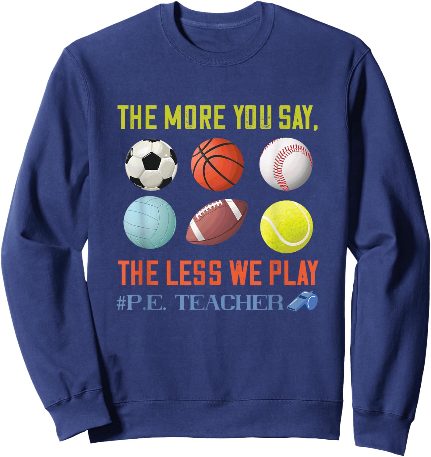 PE Teacher The More You Say Physical Education Teacher Sweatshirt - Sweatshirt | Navy