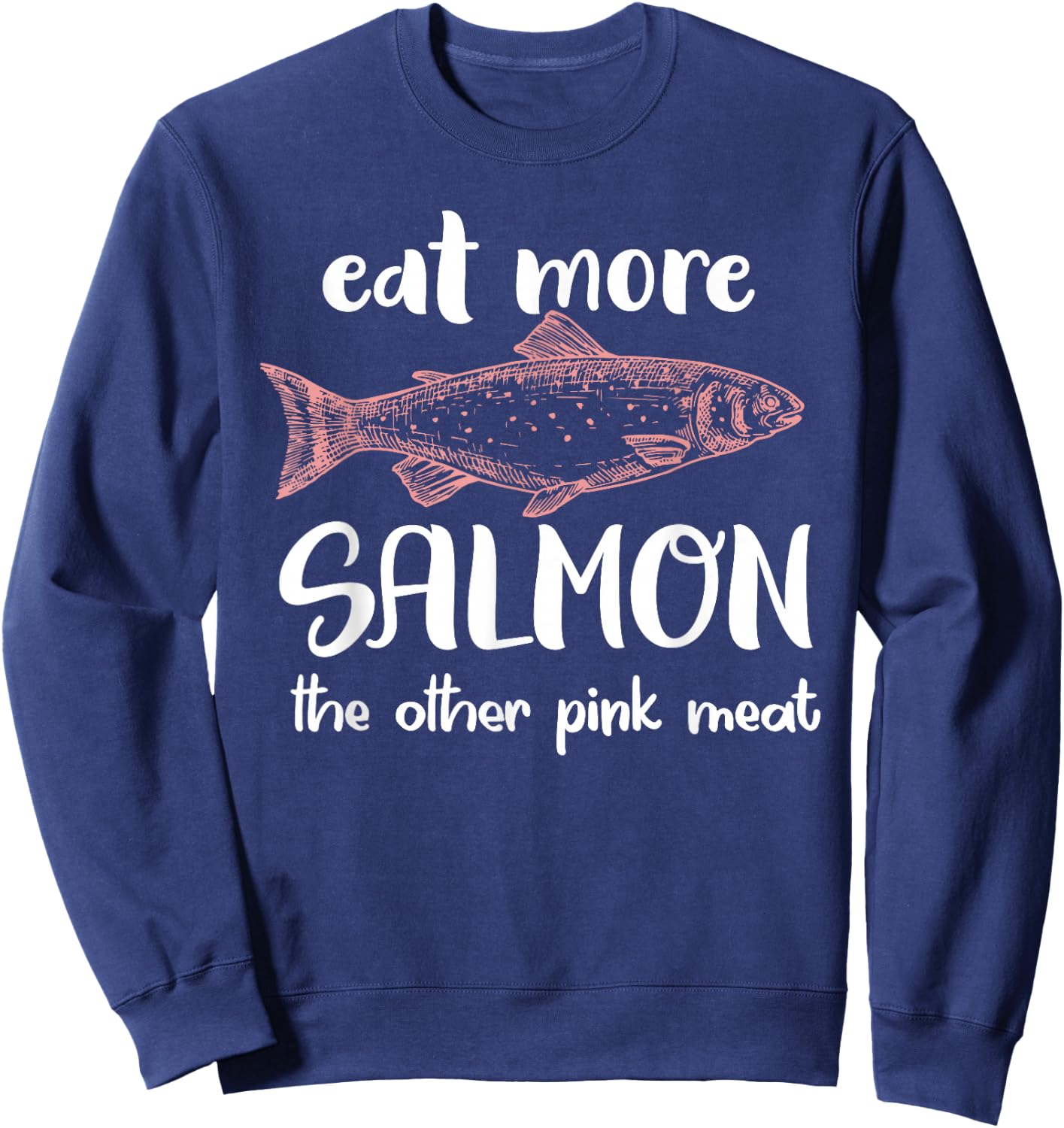 Eat More Salmon The Other Pink Meat Funny Salmon Fishing Sweatshirt - Sweatshirt | Navy