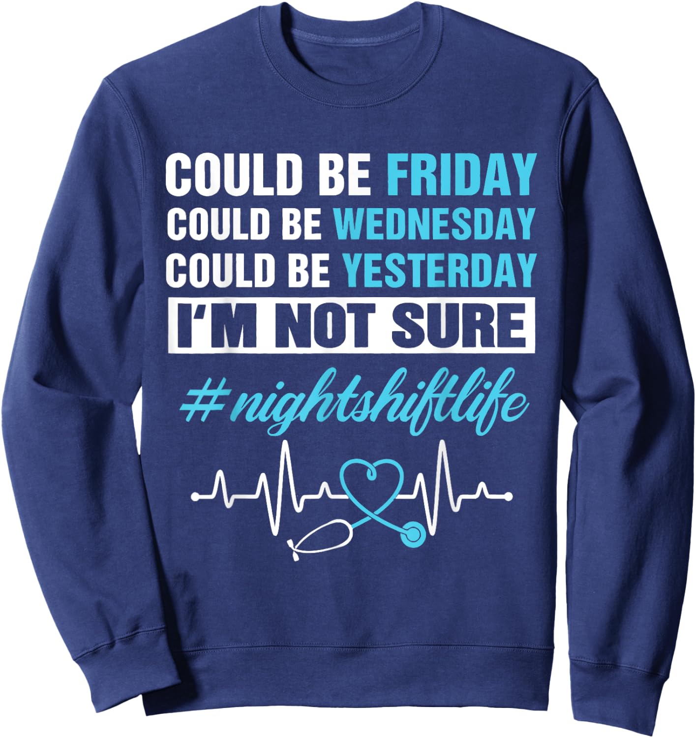 Could Be Friday Wednesday Yesterday Night Shift Life Nurse Sweatshirt - Sweatshirt | Navy